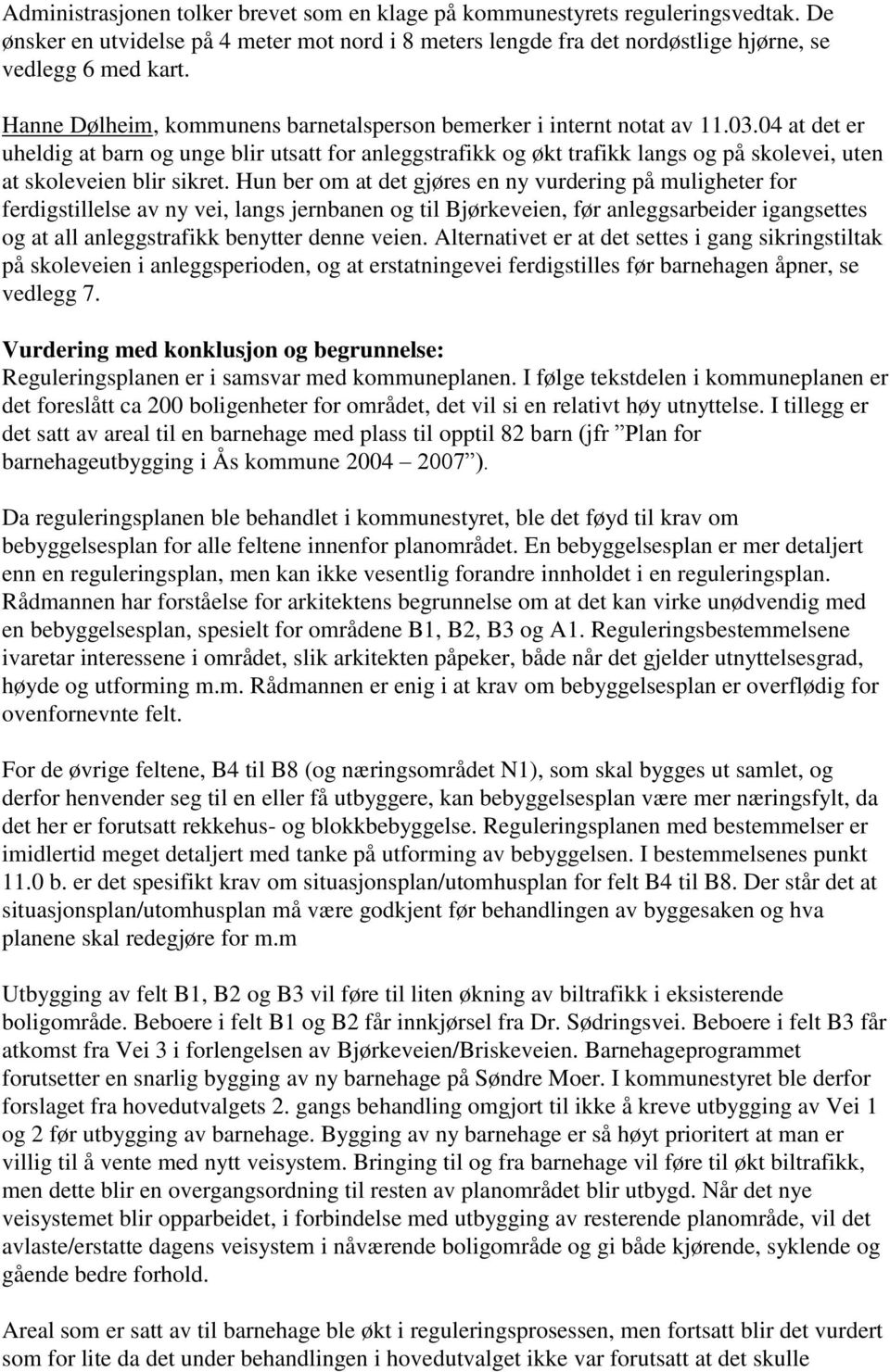 04 at det er uheldig at barn og unge blir utsatt for anleggstrafikk og økt trafikk langs og på skolevei, uten at skoleveien blir sikret.