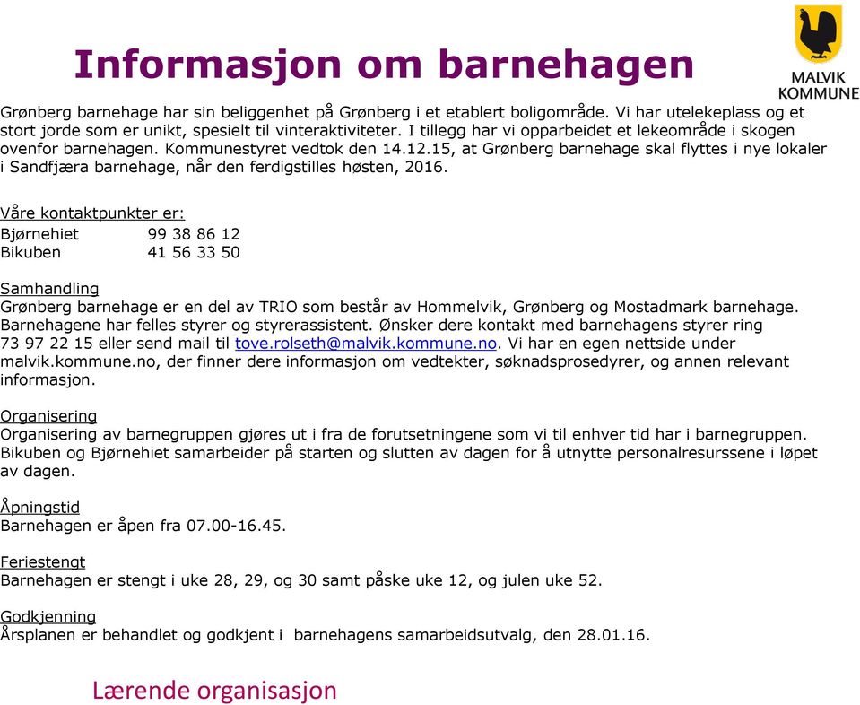 15, at Grønberg barnehage skal flyttes i nye lokaler i Sandfjæra barnehage, når den ferdigstilles høsten, 2016.