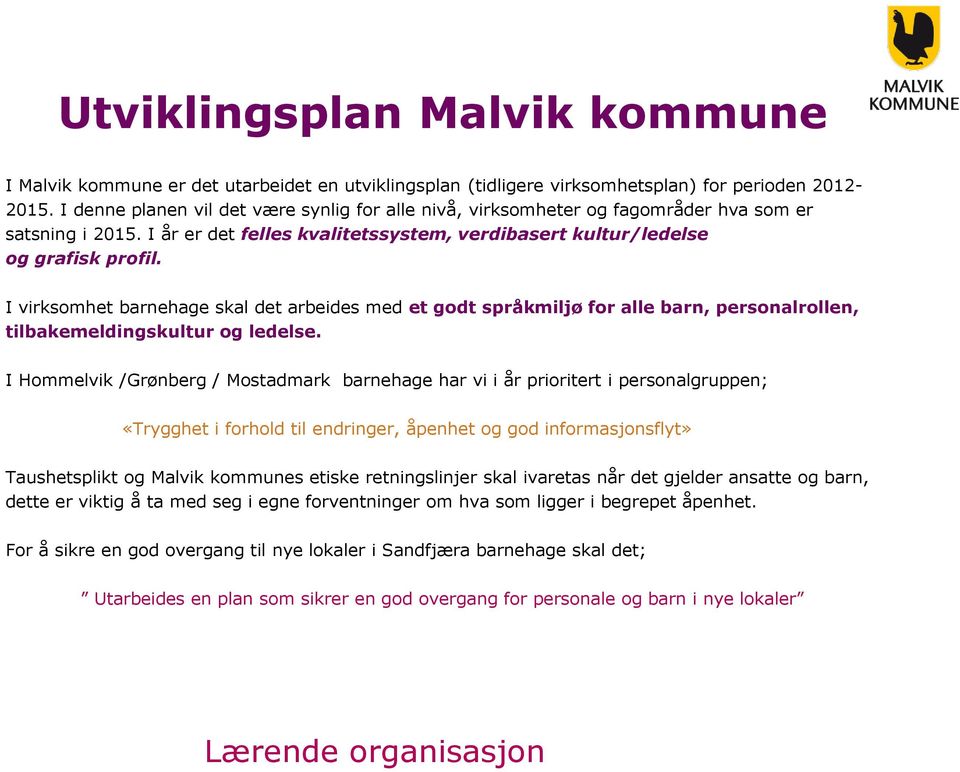 I virksomhet barnehage skal det arbeides med et godt språkmiljø for alle barn, personalrollen, tilbakemeldingskultur og ledelse.