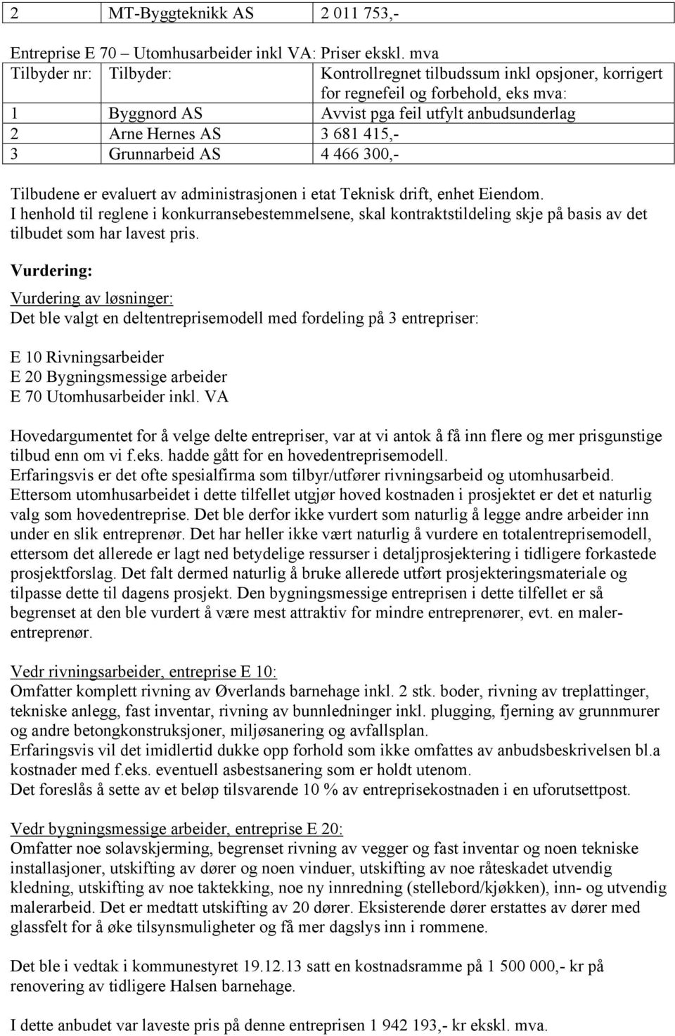 I henhold til reglene i konkurransebestemmelsene, skal kontraktstildeling skje på basis av det tilbudet som har lavest pris.