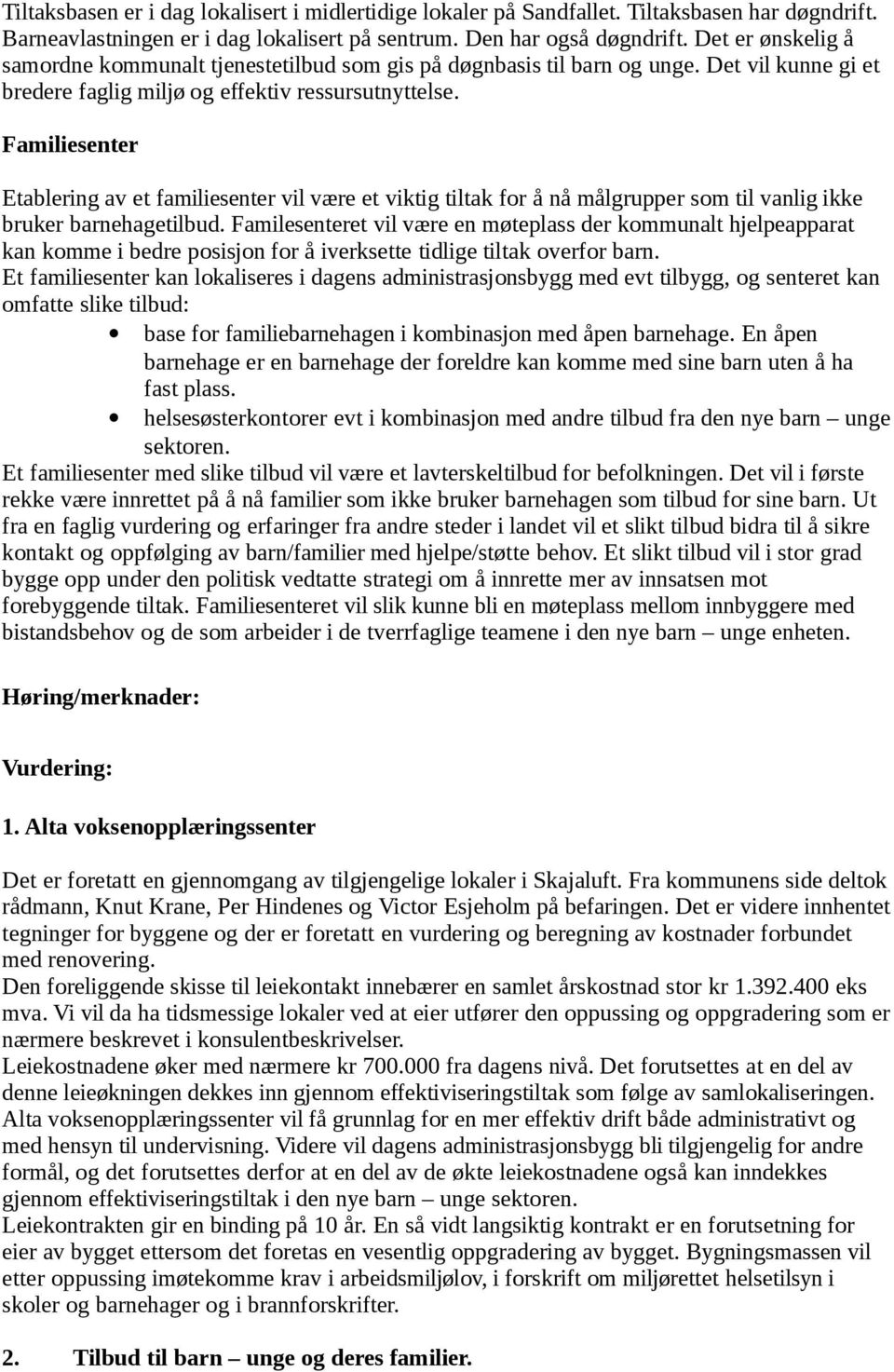 Familiesenter Etablering av et familiesenter vil være et viktig tiltak for å nå målgrupper som til vanlig ikke bruker barnehagetilbud.