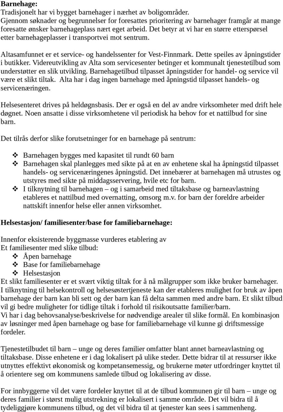 Det betyr at vi har en større etterspørsel etter barnehageplasser i transportvei mot sentrum. Altasamfunnet er et service- og handelssenter for Vest-Finnmark. Dette speiles av åpningstider i butikker.