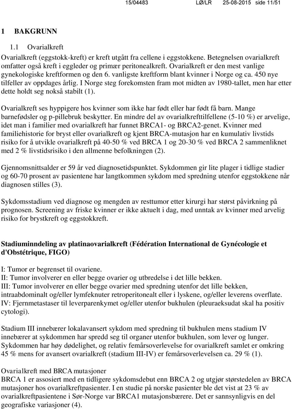 450 nye tilfeller av oppdages årlig. I Norge steg forekomsten fram mot midten av 1980-tallet, men har etter dette holdt seg nokså stabilt (1).