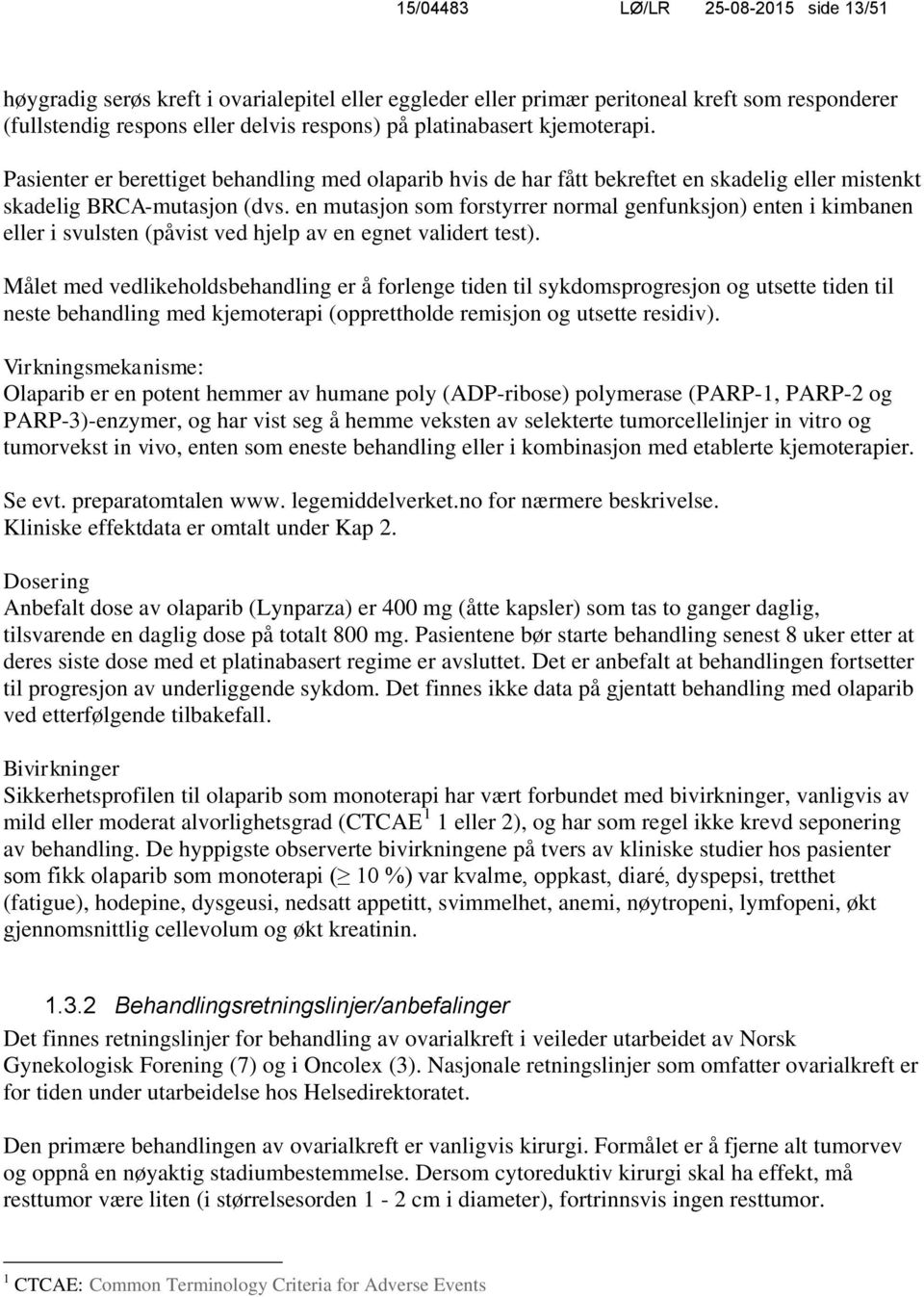 en mutasjon som forstyrrer normal genfunksjon) enten i kimbanen eller i svulsten (påvist ved hjelp av en egnet validert test).