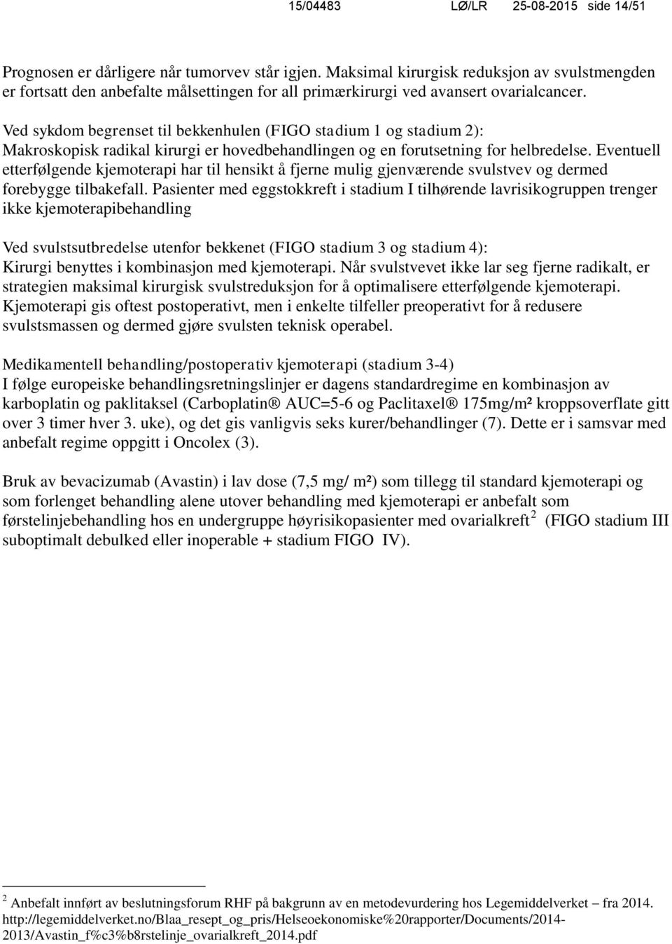 Ved sykdom begrenset til bekkenhulen (FIGO stadium 1 og stadium 2): Makroskopisk radikal kirurgi er hovedbehandlingen og en forutsetning for helbredelse.