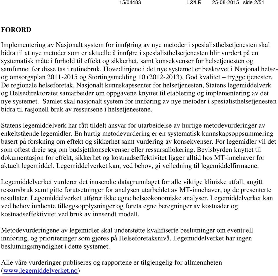 Hovedlinjene i det nye systemet er beskrevet i Nasjonal helseog omsorgsplan 2011-2015 og Stortingsmelding 10 (2012-2013), God kvalitet trygge tjenester.