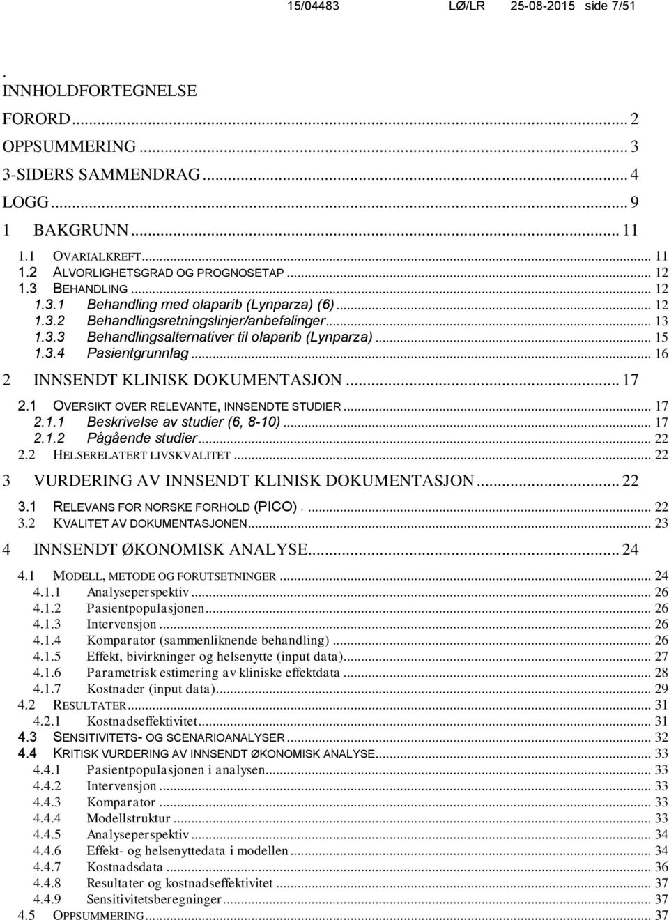 .. 16 2 5BINNSENDT KLINISK DOKUMENTASJON... 17 2.1 OVERSIKT OVER RELEVANTE, INNSENDTE STUDIER... 17 2.1.1 Beskrivelse av studier (6, 8-10)... 17 2.1.2 Pågående studier... 22 2.