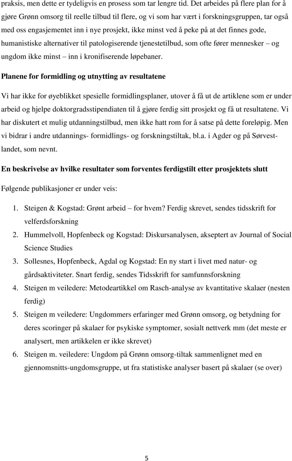 det finnes gode, humanistiske alternativer til patologiserende tjenestetilbud, som ofte fører mennesker og ungdom ikke minst inn i kronifiserende løpebaner.