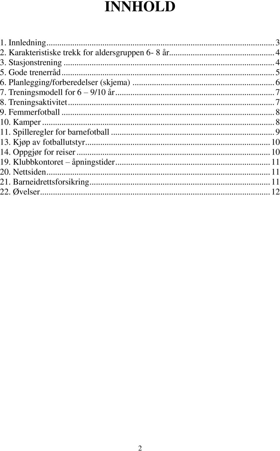 .. 7 9. Femmerfotball... 8 10. Kamper... 8 11. Spilleregler for barnefotball... 9 13. Kjøp av fotballutstyr... 10 14.