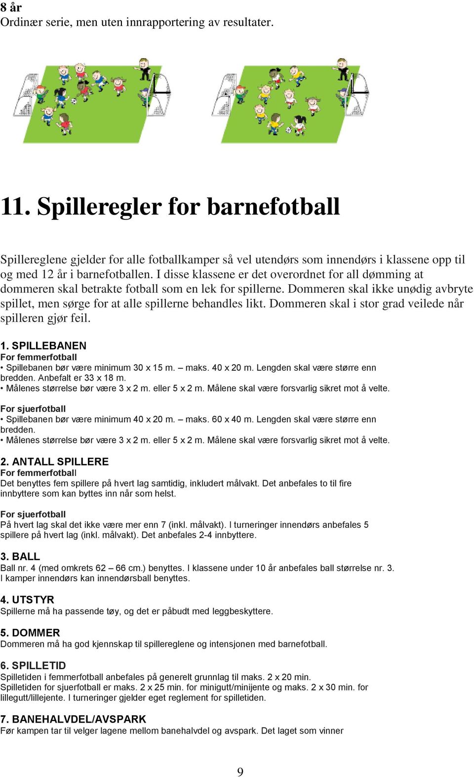 I disse klassene er det overordnet for all dømming at dommeren skal betrakte fotball som en lek for spillerne.