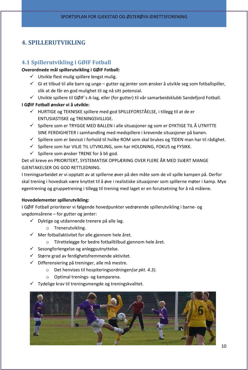 Utvikle spillere til GØIF`s A-lag, eller (for gutter) til vår samarbeidsklubb Sandefjord Fotball.