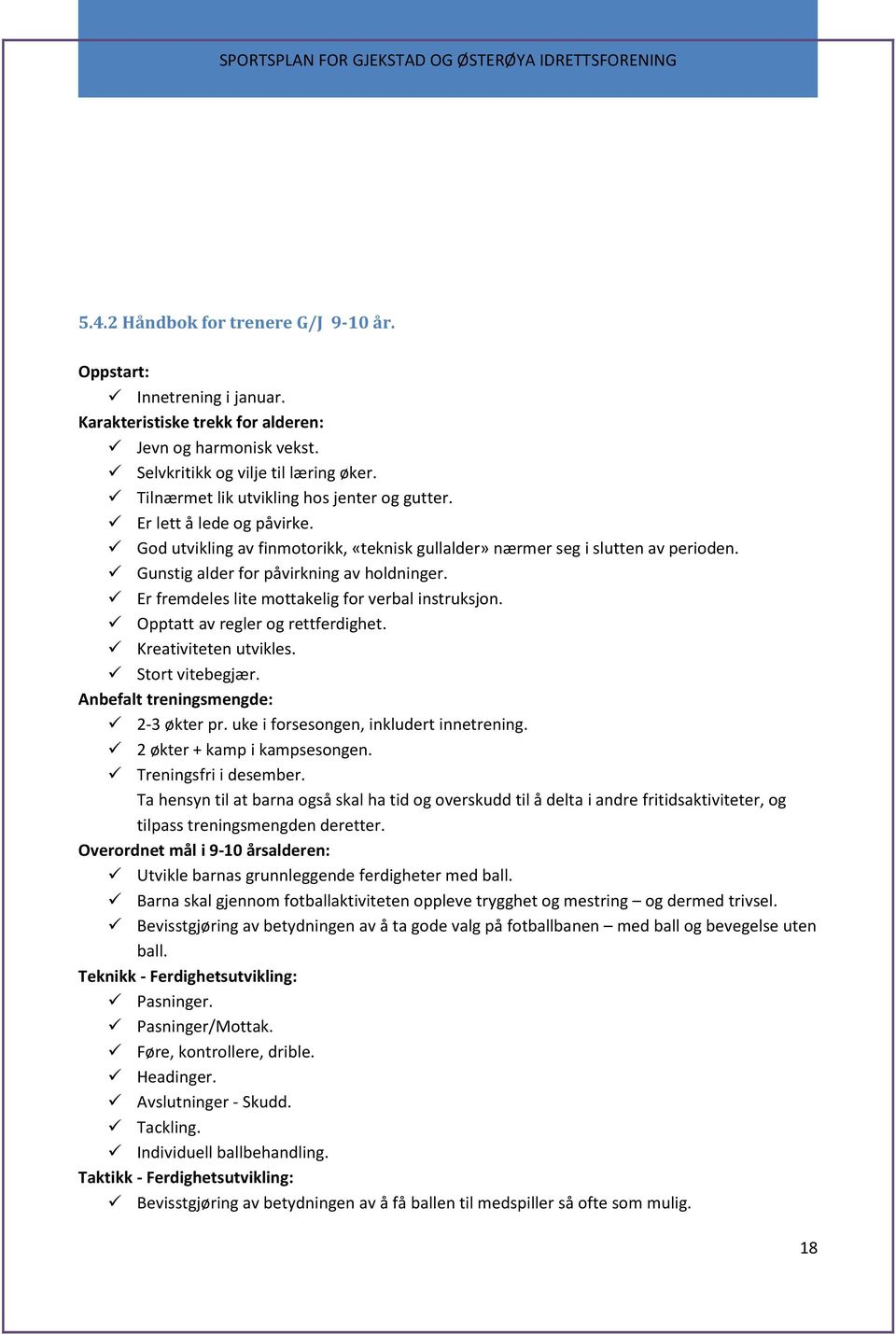 Er fremdeles lite mottakelig for verbal instruksjon. Opptatt av regler og rettferdighet. Kreativiteten utvikles. Stort vitebegjær. Anbefalt treningsmengde: 2-3 økter pr.