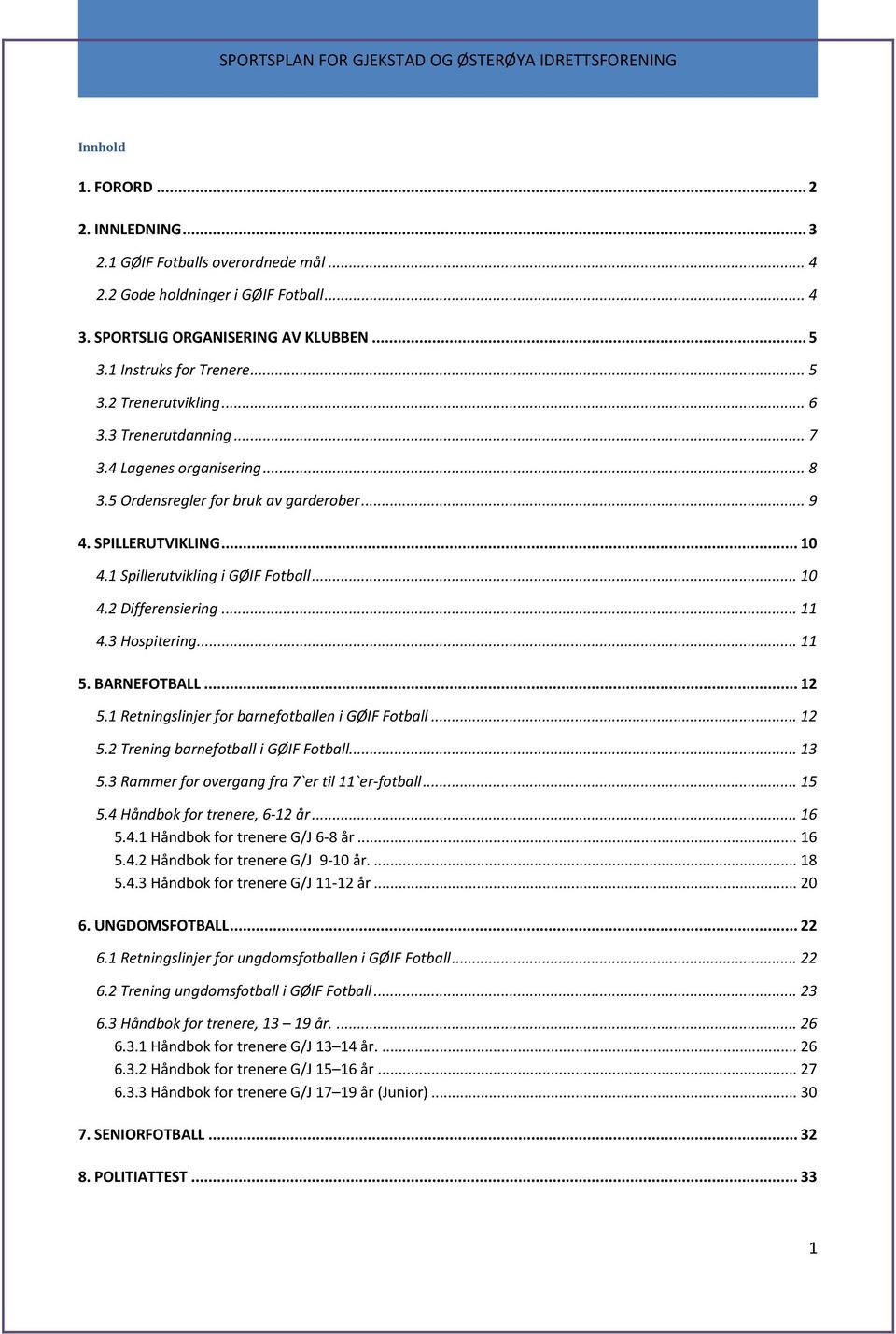 3 Hospitering... 11 5. BARNEFOTBALL... 12 5.1 Retningslinjer for barnefotballen i GØIF Fotball... 12 5.2 Trening barnefotball i GØIF Fotball... 13 5.3 Rammer for overgang fra 7`er til 11`er-fotball.