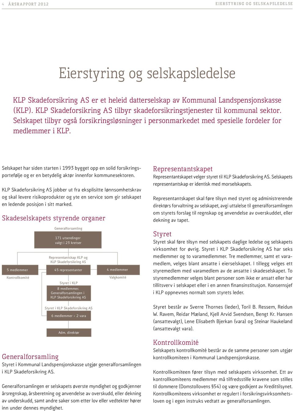 Selskapet har siden starten i 1993 bygget opp en solid forsikringsportefølje og er en betydelig aktør innenfor kommunesektoren.