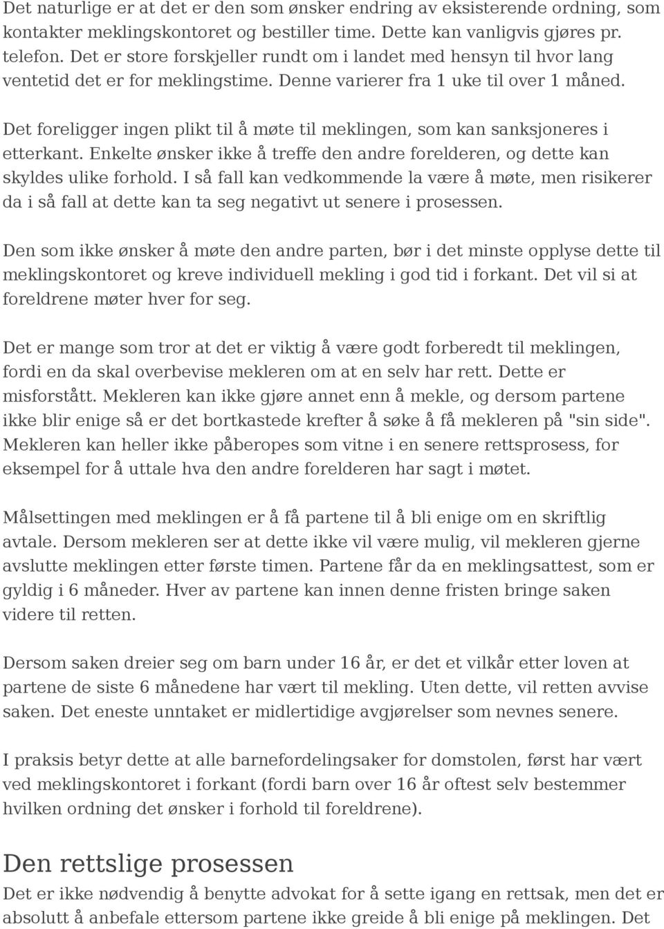 Det foreligger ingen plikt til å møte til meklingen, som kan sanksjoneres i etterkant. Enkelte ønsker ikke å treffe den andre forelderen, og dette kan skyldes ulike forhold.