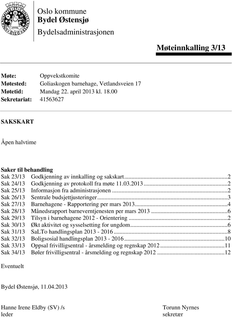 ..2 Sak 25/13 Informasjon fra administrasjonen...2 Sak 26/13 Sentrale budsjettjusteringer...3 Sak 27/13 Barnehagene - Rapportering per mars 2013.