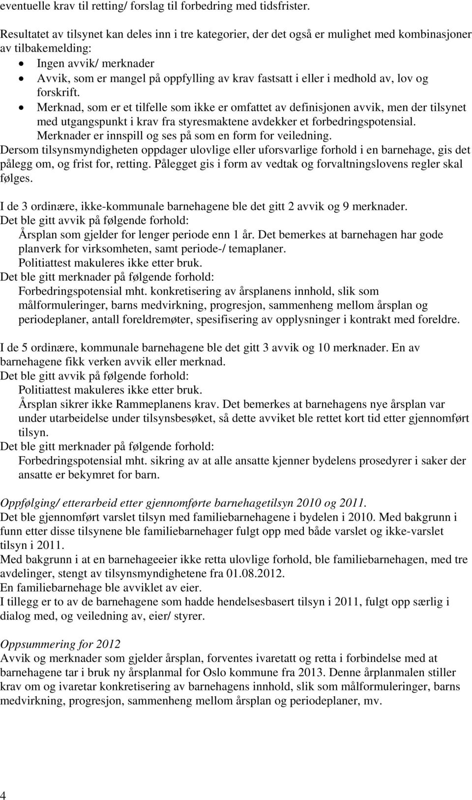 i medhold av, lov og forskrift. Merknad, som er et tilfelle som ikke er omfattet av definisjonen avvik, men der tilsynet med utgangspunkt i krav fra styresmaktene avdekker et forbedringspotensial.