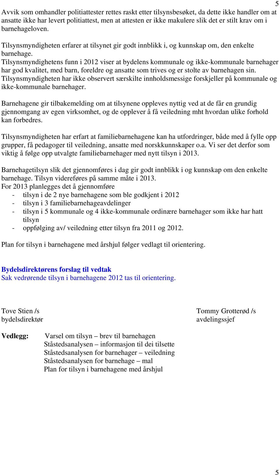 Tilsynsmyndighetens funn i 2012 viser at bydelens kommunale og ikke-kommunale barnehager har god kvalitet, med barn, foreldre og ansatte som trives og er stolte av barnehagen sin.