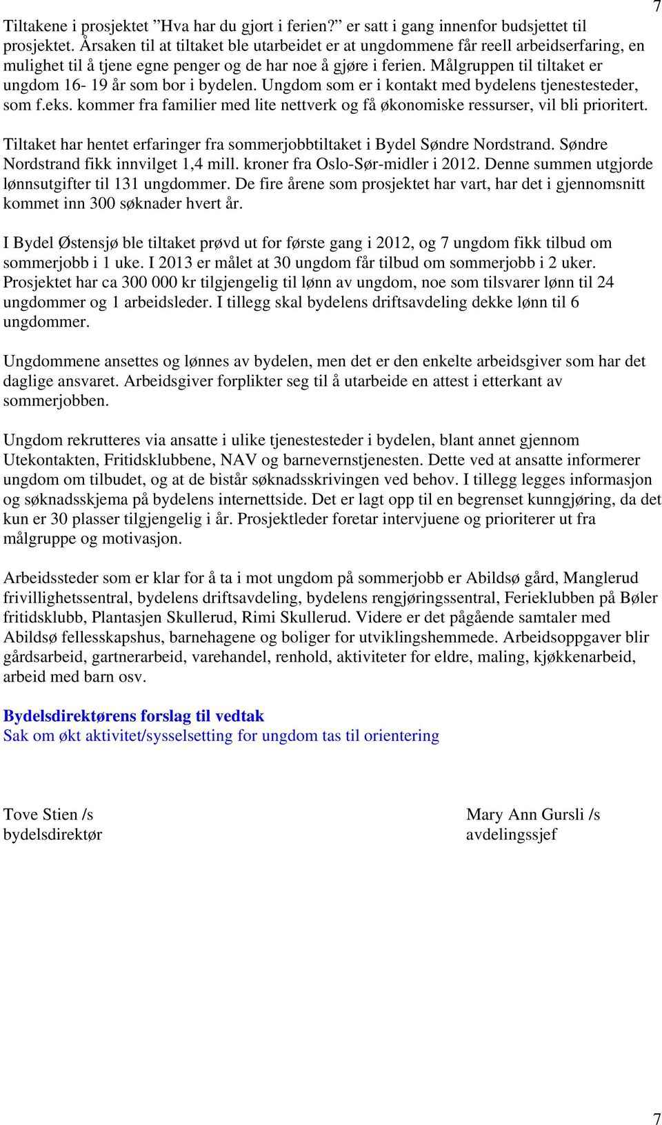 Målgruppen til tiltaket er ungdom 16-19 år som bor i bydelen. Ungdom som er i kontakt med bydelens tjenestesteder, som f.eks.