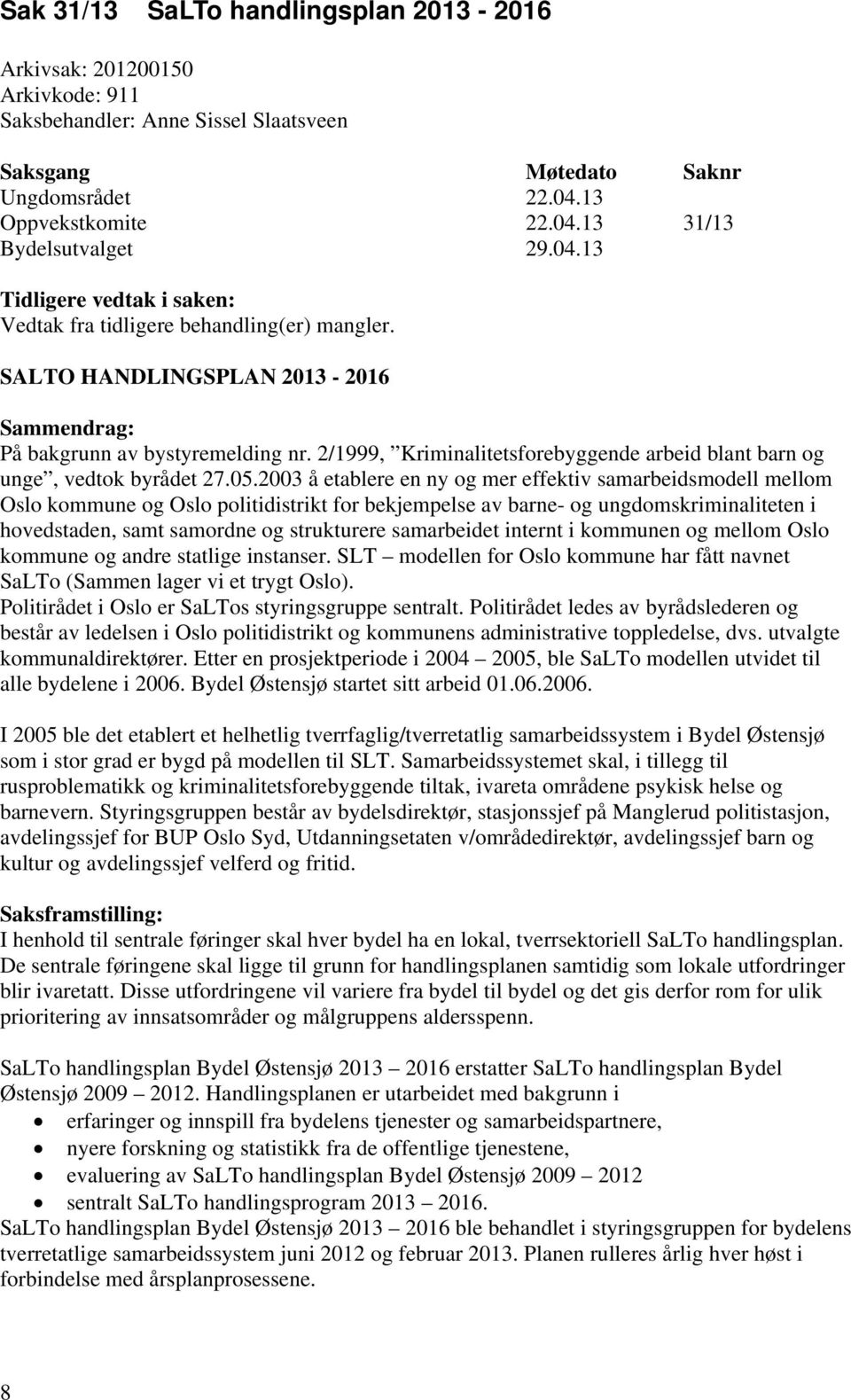 SALTO HANDLINGSPLAN 2013-2016 Sammendrag: På bakgrunn av bystyremelding nr. 2/1999, Kriminalitetsforebyggende arbeid blant barn og unge, vedtok byrådet 27.05.