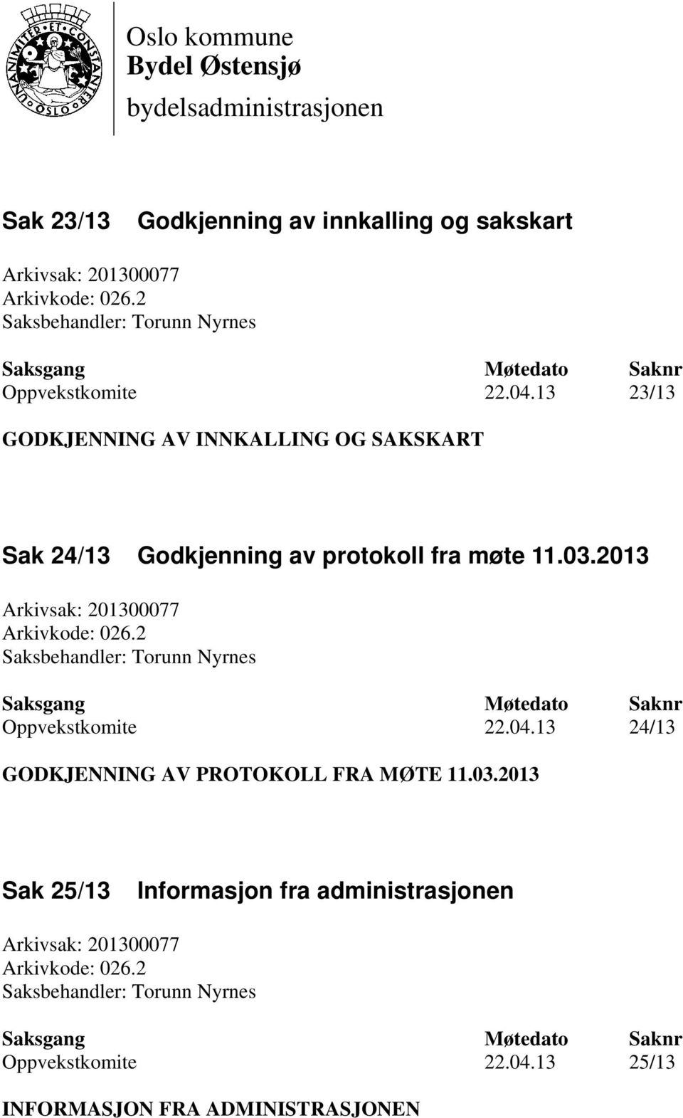 2013 Arkivsak: 201300077 Arkivkode: 026.2 Saksbehandler: Torunn Nyrnes Oppvekstkomite 22.04.13 24/13 GODKJENNING AV PROTOKOLL FRA MØTE 11.03.