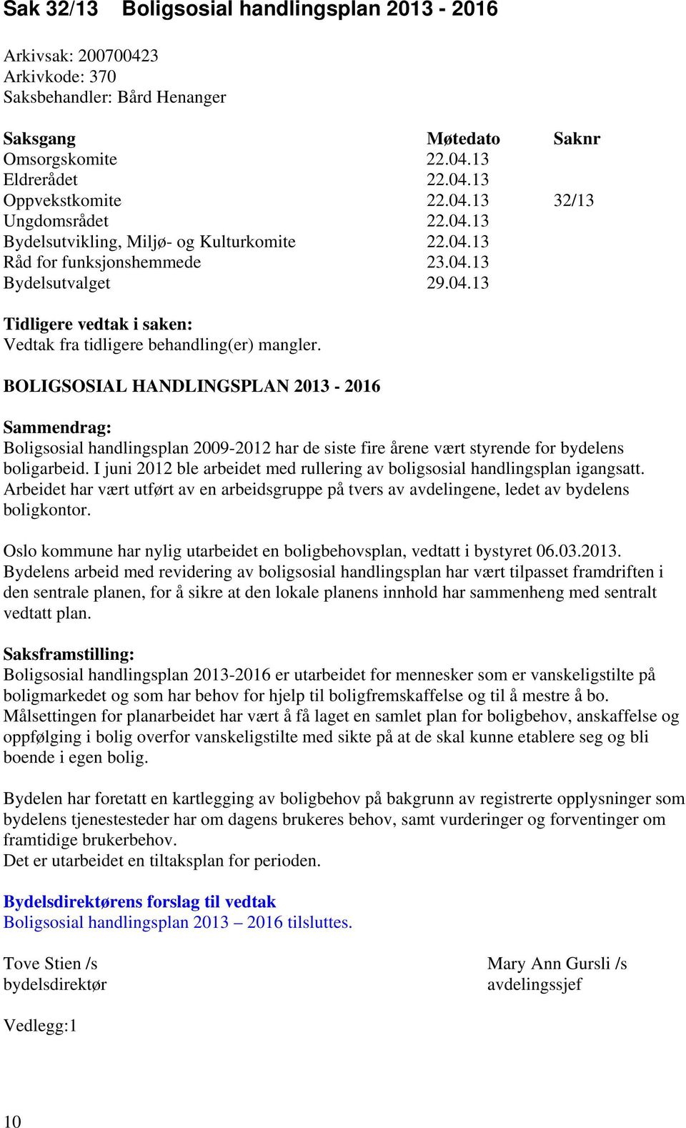 BOLIGSOSIAL HANDLINGSPLAN 2013-2016 Sammendrag: Boligsosial handlingsplan 2009-2012 har de siste fire årene vært styrende for bydelens boligarbeid.