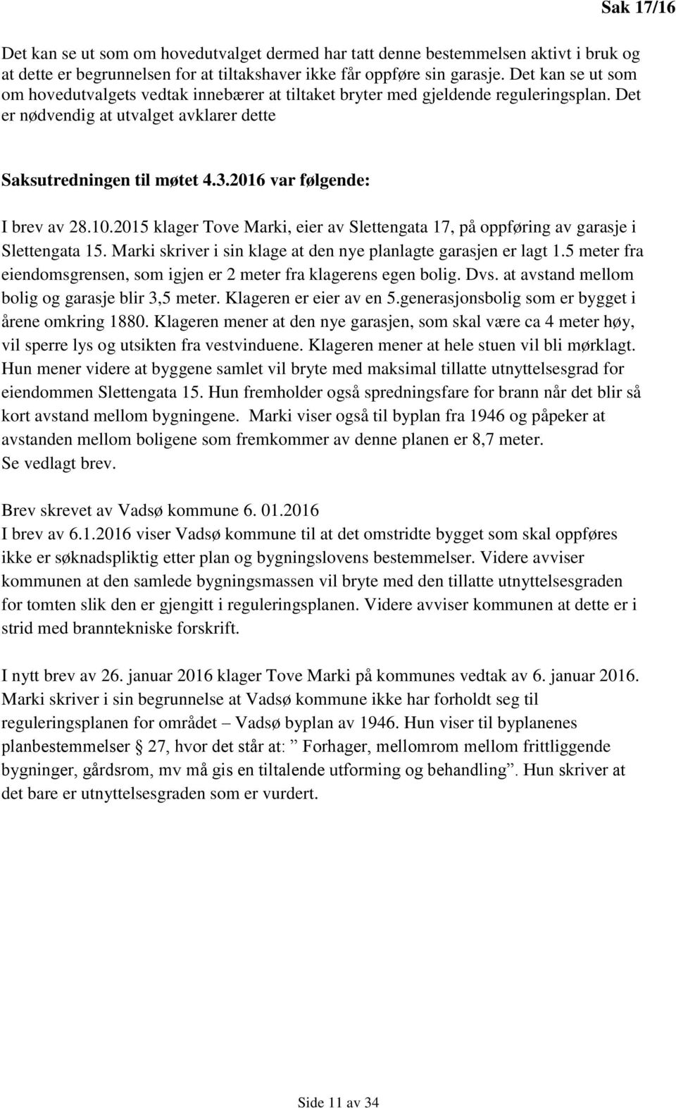 2016 var følgende: I brev av 28.10.2015 klager Tove Marki, eier av Slettengata 17, på oppføring av garasje i Slettengata 15. Marki skriver i sin klage at den nye planlagte garasjen er lagt 1.