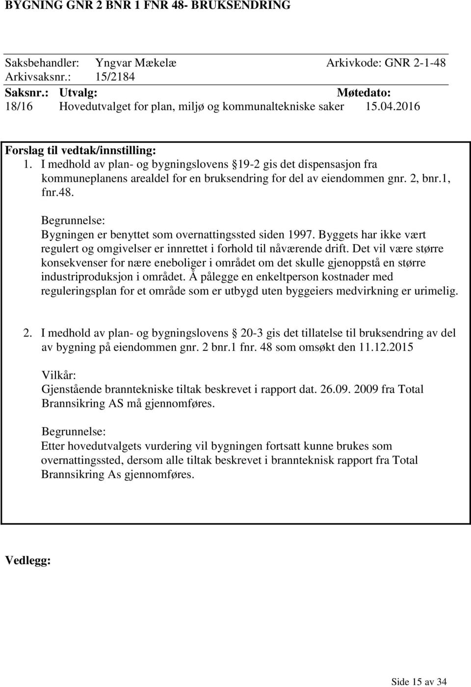 I medhold av plan- og bygningslovens 19-2 gis det dispensasjon fra kommuneplanens arealdel for en bruksendring for del av eiendommen gnr. 2, bnr.1, fnr.48.