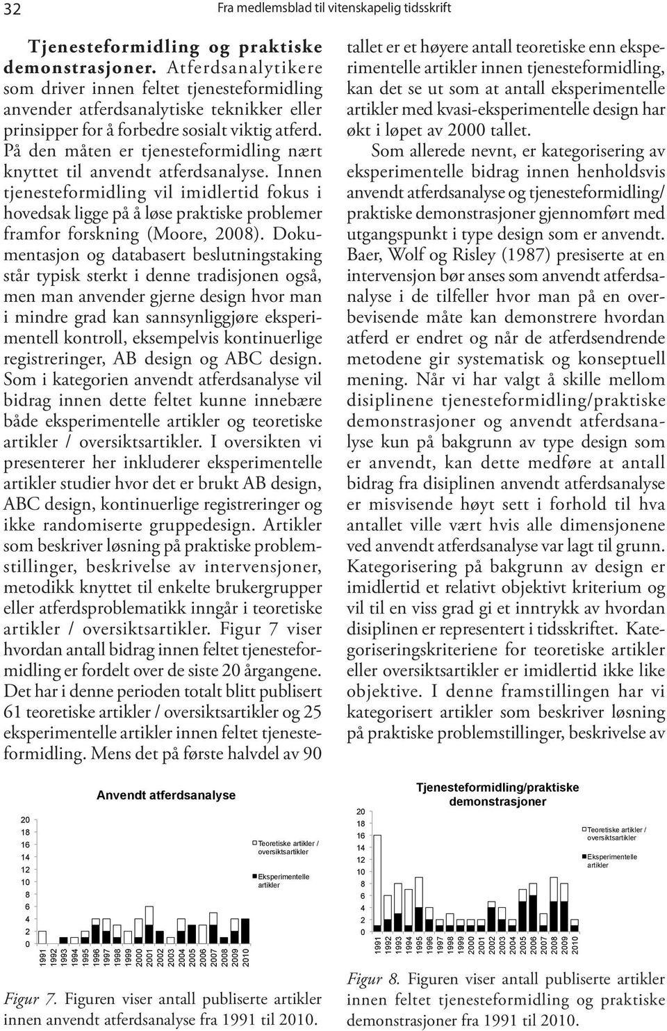 På den måten er tjenesteformidling nært knyttet til anvendt atferdsanalyse. Innen tjenesteformidling vil imidlertid fokus i hovedsak ligge på å løse praktiske problemer framfor forskning (Moore, ).