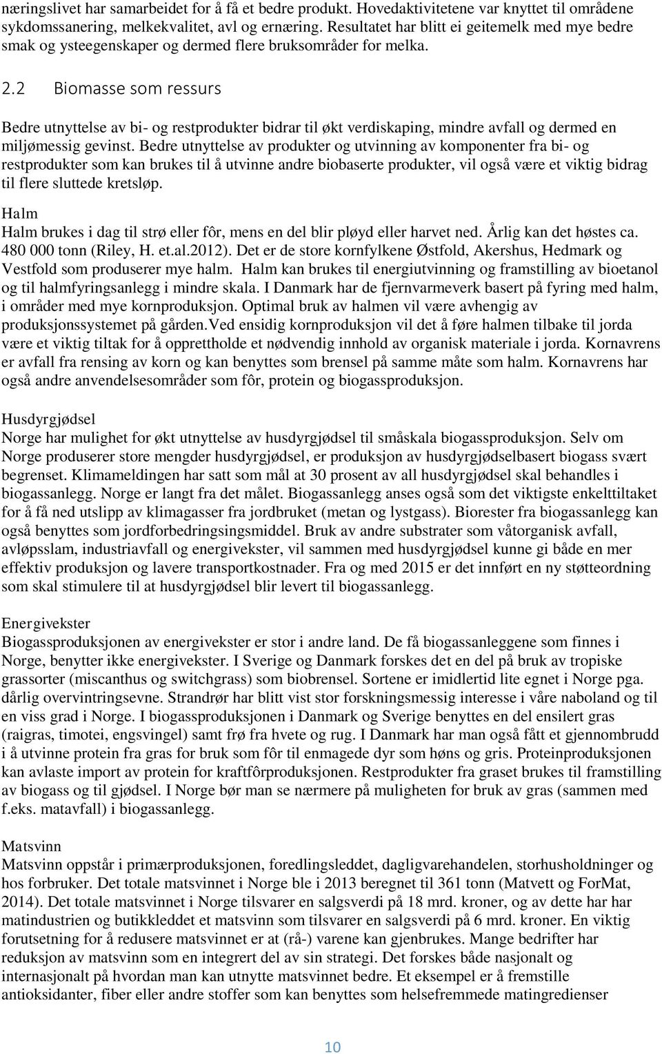 2 Biomasse som ressurs Bedre utnyttelse av bi- og restprodukter bidrar til økt verdiskaping, mindre avfall og dermed en miljømessig gevinst.