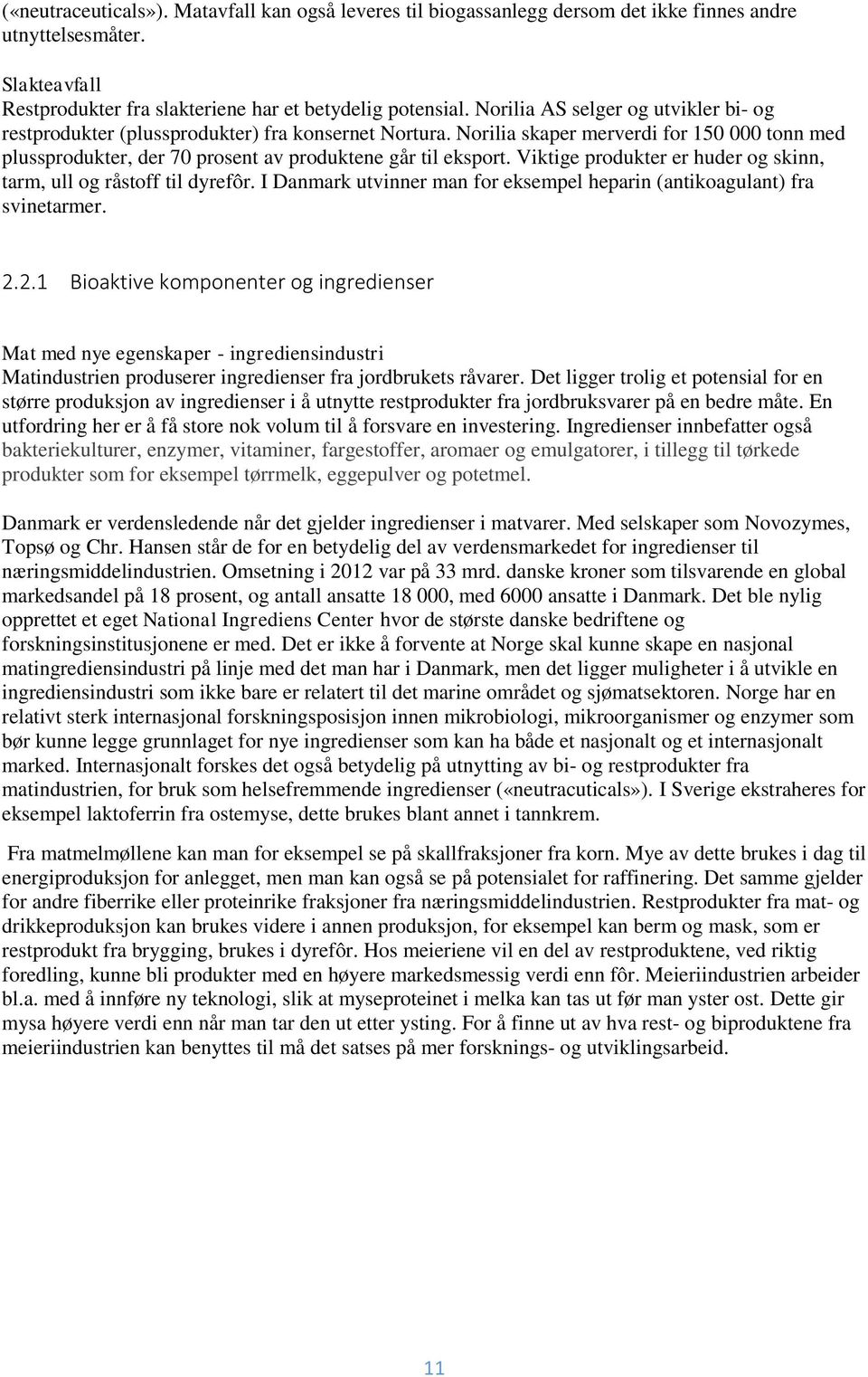 Viktige produkter er huder og skinn, tarm, ull og råstoff til dyrefôr. I Danmark utvinner man for eksempel heparin (antikoagulant) fra svinetarmer. 2.