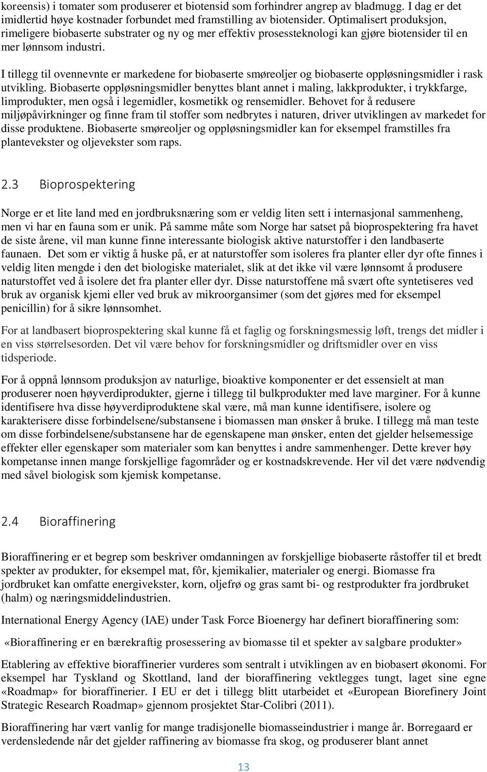 I tillegg til ovennevnte er markedene for biobaserte smøreoljer og biobaserte oppløsningsmidler i rask utvikling.