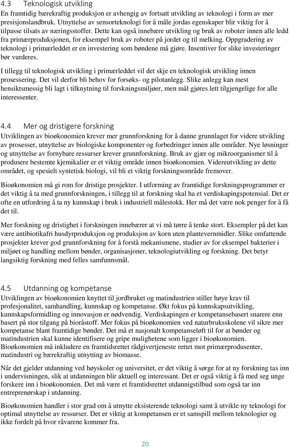 Dette kan også innebære utvikling og bruk av roboter innen alle ledd fra primærproduksjonen, for eksempel bruk av roboter på jordet og til melking.