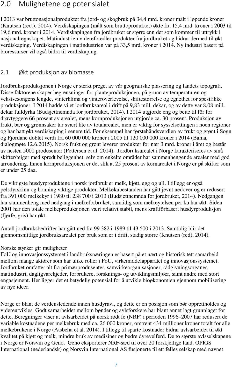 Matindustrien videreforedler produkter fra jordbruket og bidrar dermed til økt verdiskaping. Verdiskapingen i matindustrien var på 33,5 mrd. kroner i 2014.