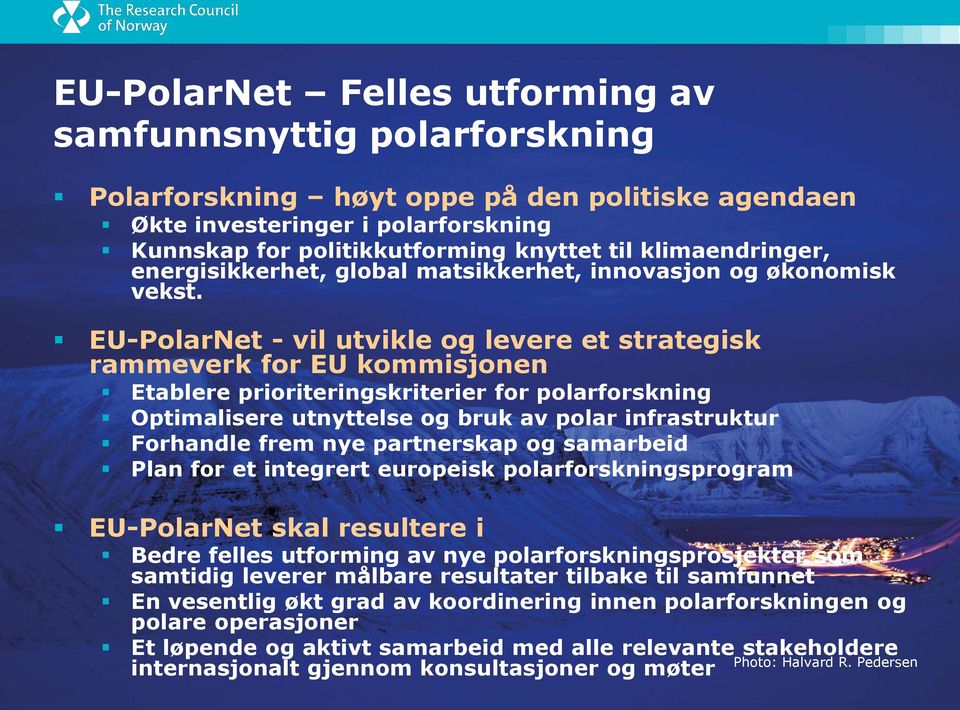 EU-PolarNet - vil utvikle og levere et strategisk rammeverk for EU kommisjonen Etablere prioriteringskriterier for polarforskning Optimalisere utnyttelse og bruk av polar infrastruktur Forhandle frem