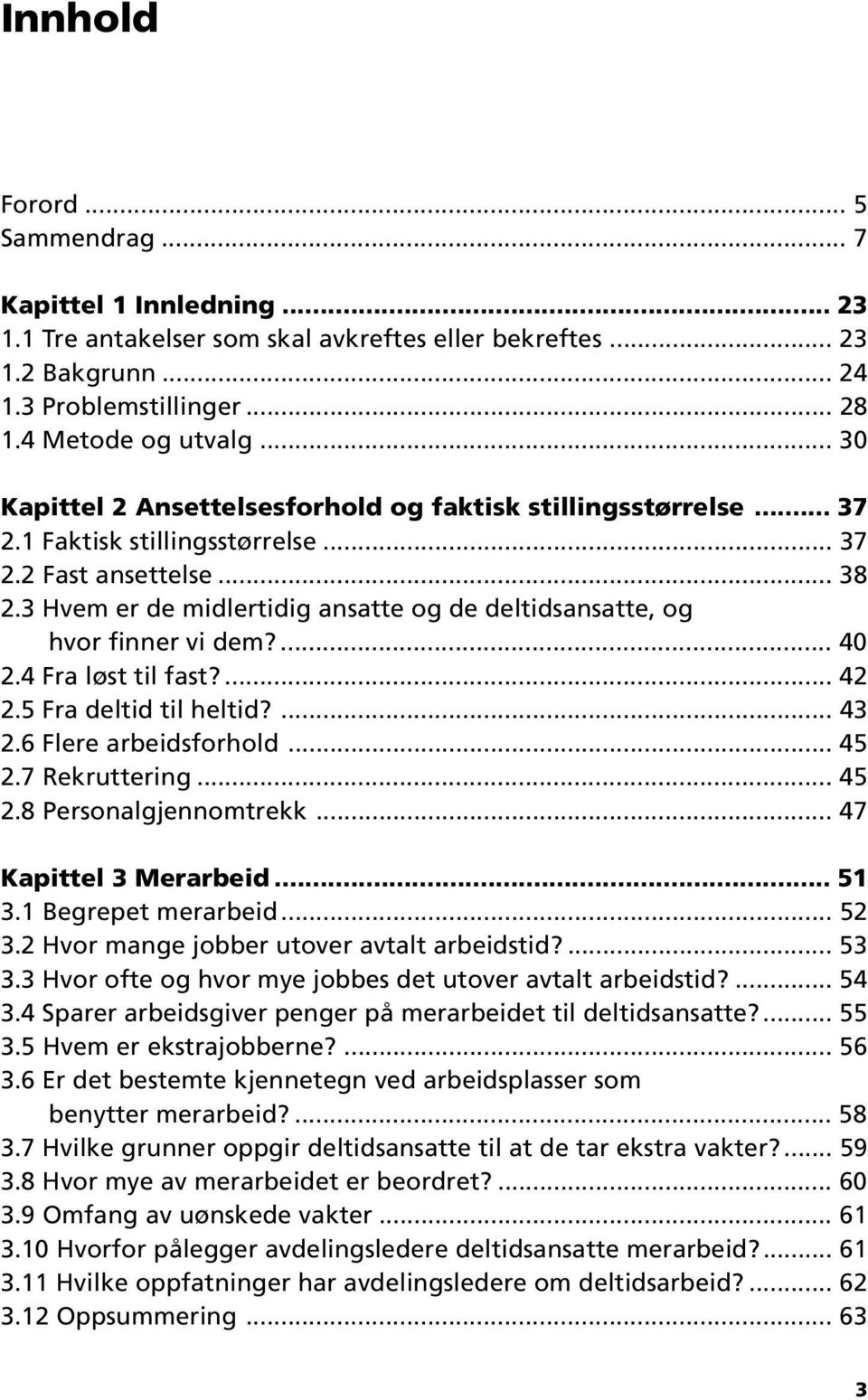 3 Hvem er de midlertidig ansatte og de deltidsansatte, og hvor finner vi dem?... 40 2.4 Fra løst til fast?... 42 2.5 Fra deltid til heltid?... 43 2.6 Flere arbeidsforhold... 45 2.