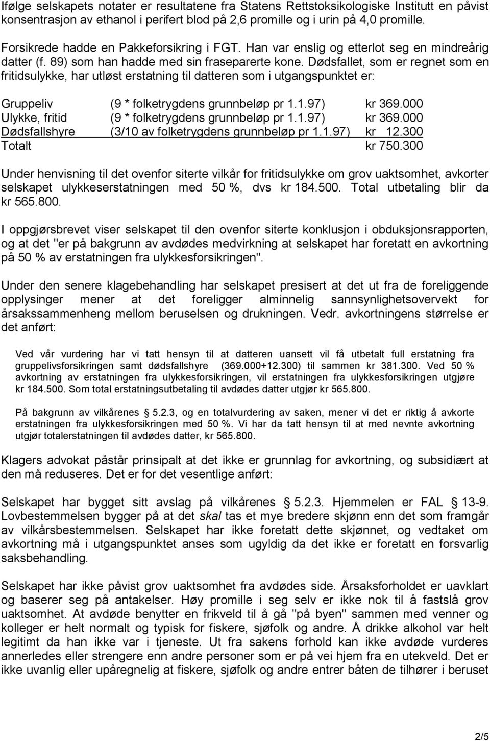 Dødsfallet, som er regnet som en fritidsulykke, har utløst erstatning til datteren som i utgangspunktet er: Gruppeliv (9 * folketrygdens grunnbeløp pr 1.1.97) kr 369.