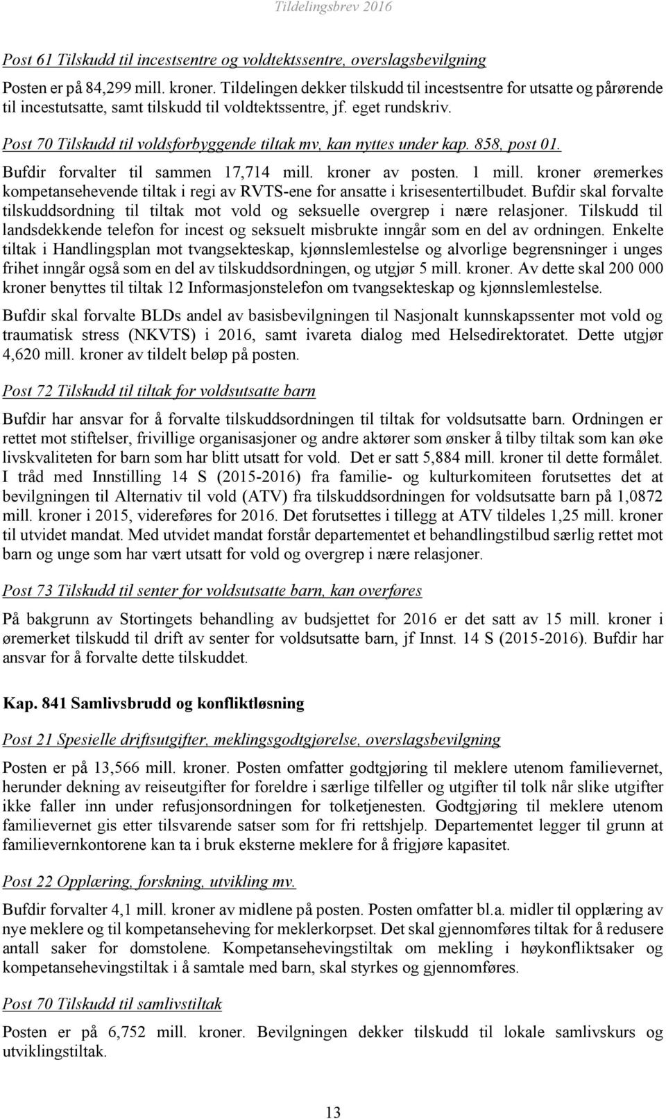 Post 70 Tilskudd til voldsforbyggende tiltak mv, kan nyttes under kap. 858, post 01. Bufdir forvalter til sammen 17,714 mill. kroner av posten. 1 mill.