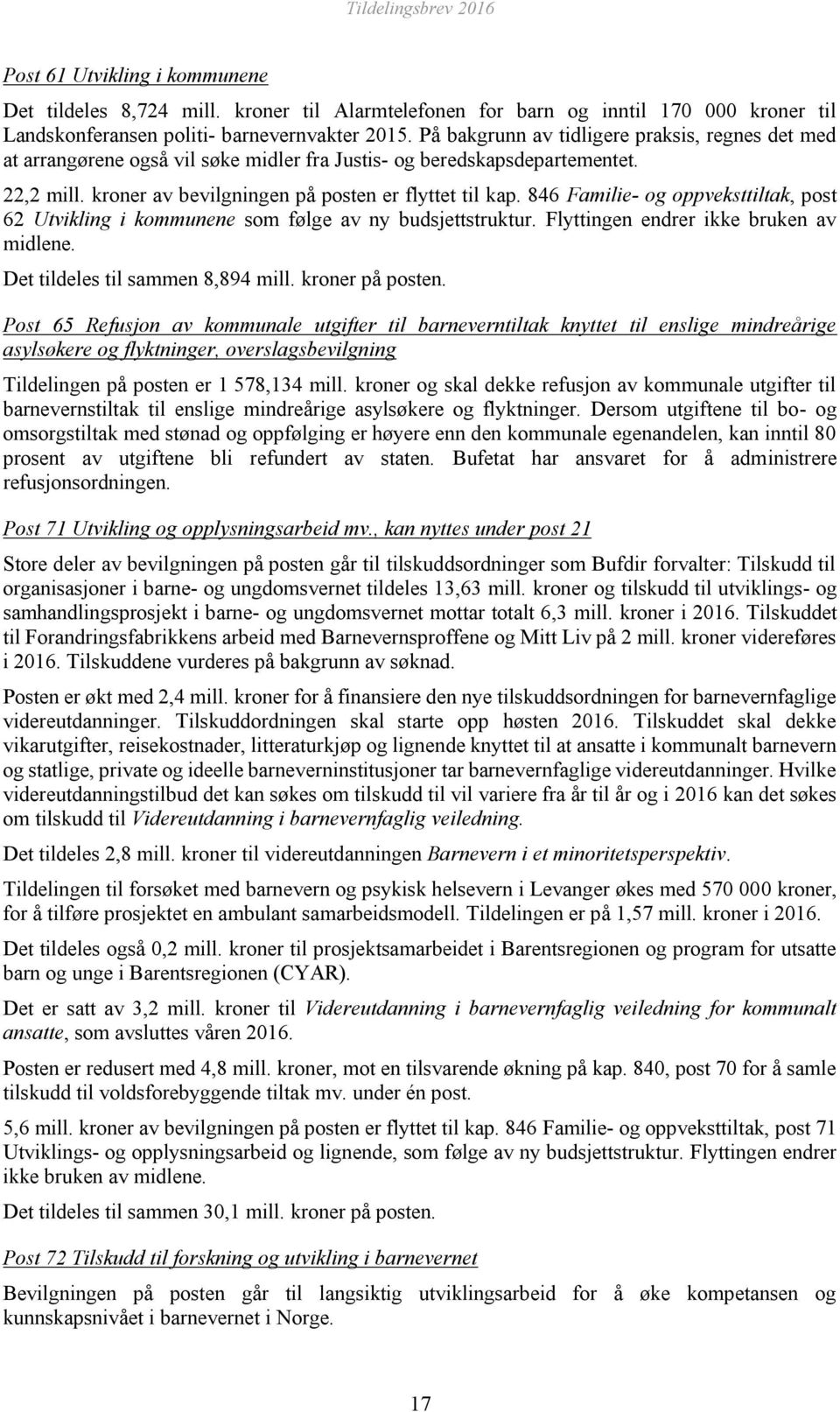 846 Familie- og oppveksttiltak, post 62 Utvikling i kommunene som følge av ny budsjettstruktur. Flyttingen endrer ikke bruken av midlene. Det tildeles til sammen 8,894 mill. kroner på posten.