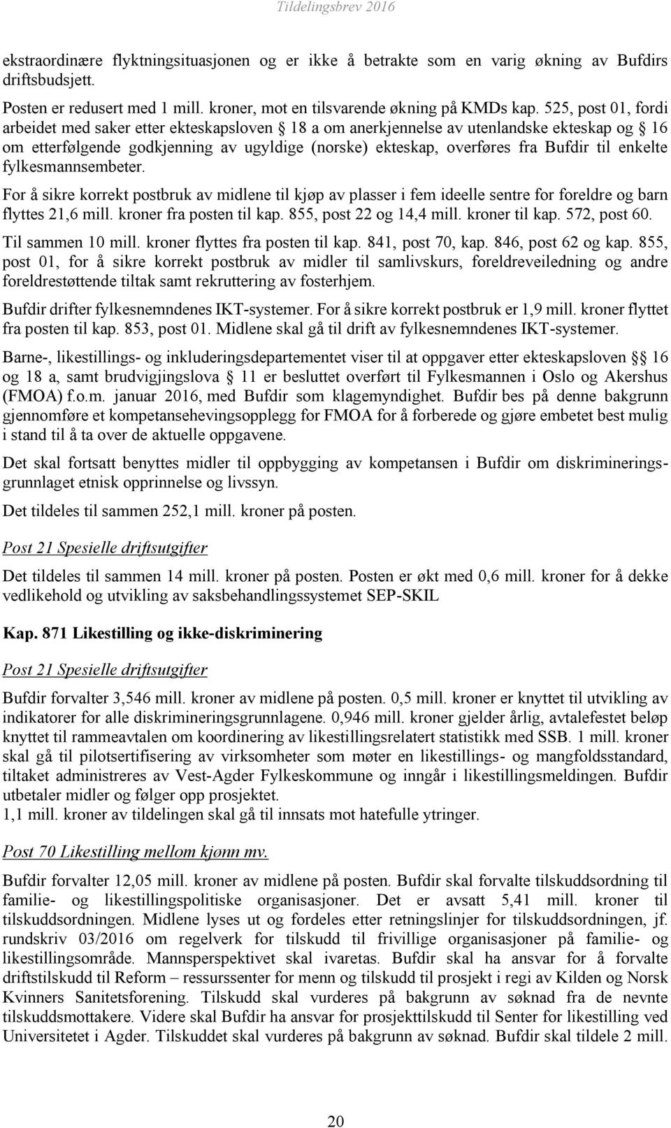 enkelte fylkesmannsembeter. For å sikre korrekt postbruk av midlene til kjøp av plasser i fem ideelle sentre for foreldre og barn flyttes 21,6 mill. kroner fra posten til kap.