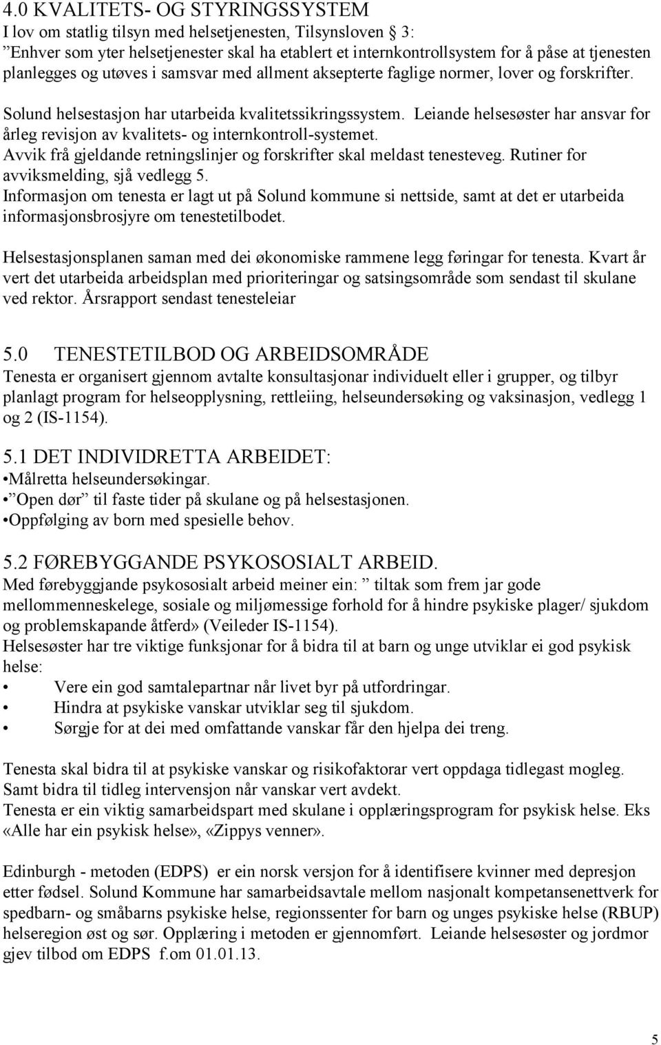 Leiande helsesøster har ansvar for årleg revisjon av kvalitets- og internkontroll-systemet. Avvik frå gjeldande retningslinjer og forskrifter skal meldast tenesteveg.