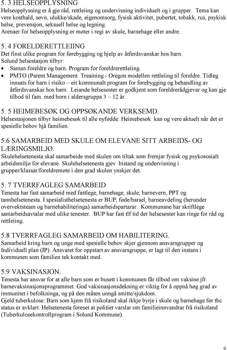 Arenaer for helseopplysning er møter i regi av skule, barnehage eller andre. 5. 4 FORELDERETTLEIING Det finst ulike program for førebygging og hjelp av åtferdsvanskar hos barn.