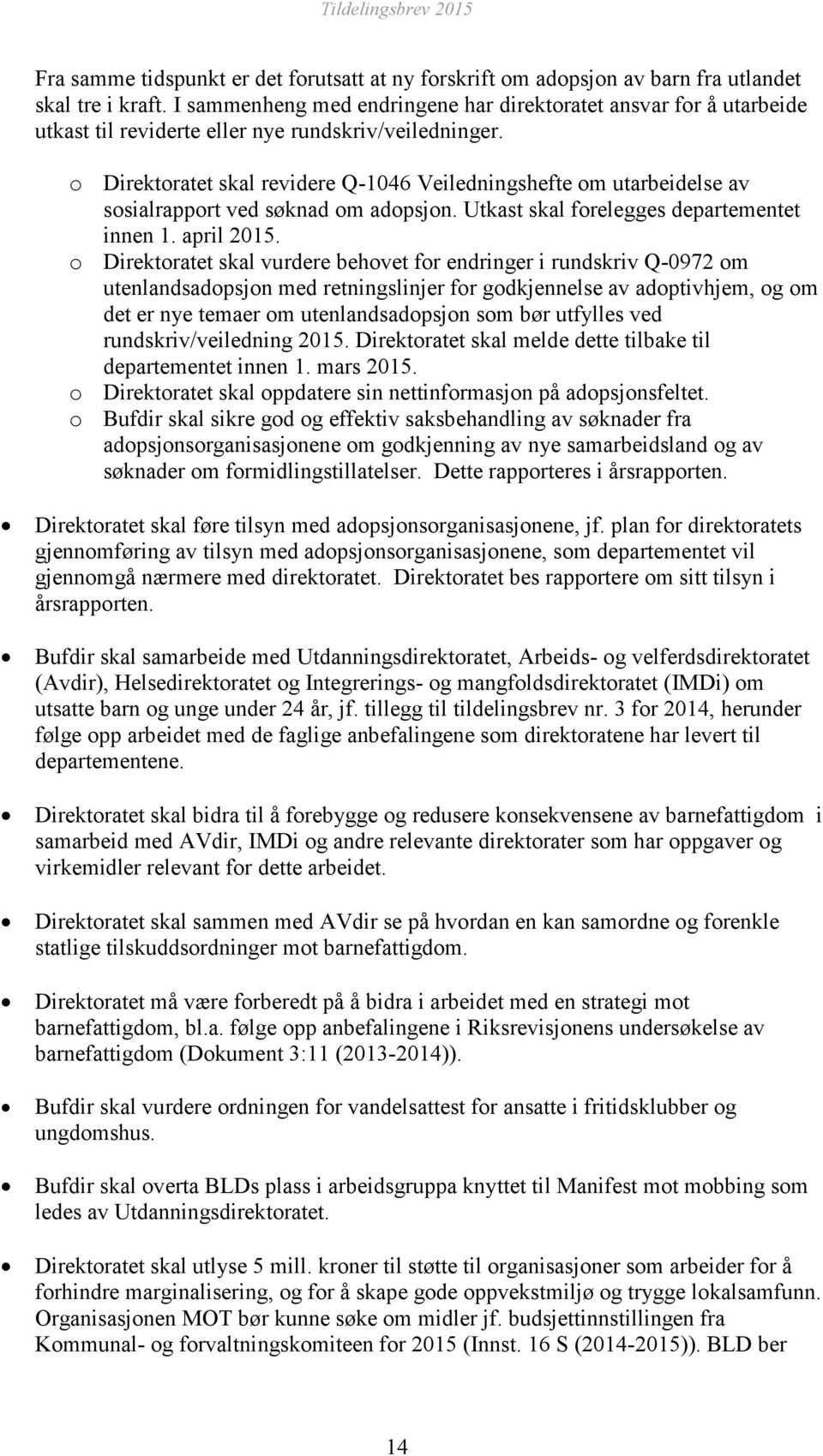 o Direktoratet skal revidere Q-1046 Veiledningshefte om utarbeidelse av sosialrapport ved søknad om adopsjon. Utkast skal forelegges departementet innen 1. april 2015.