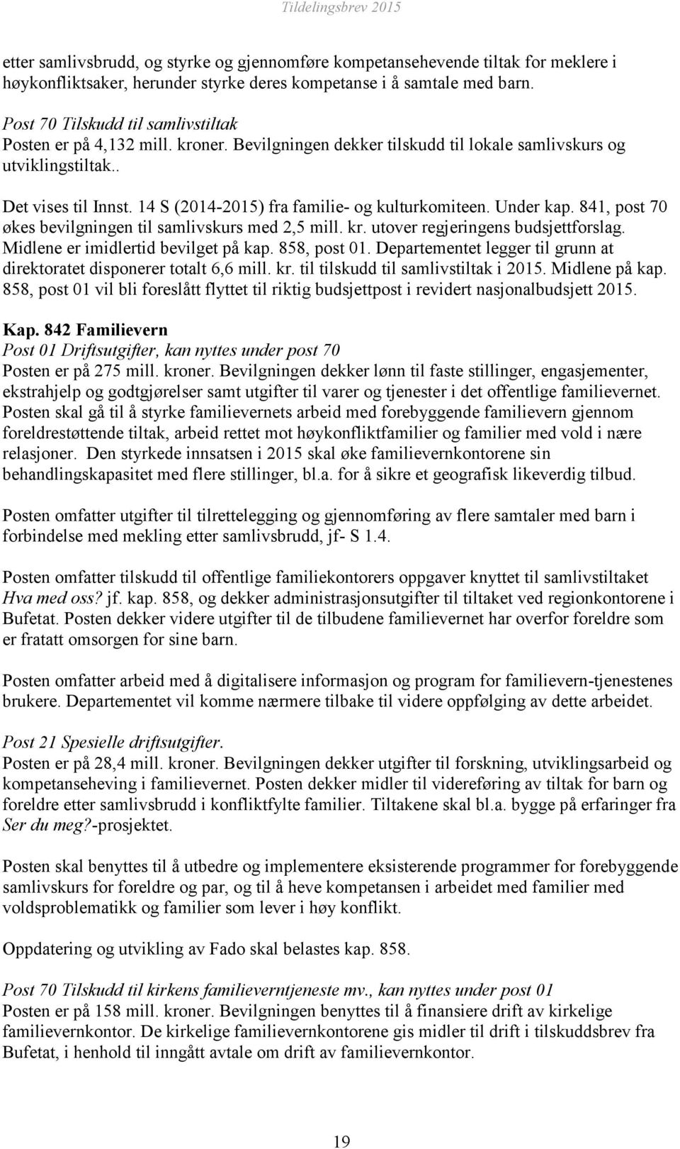 14 S (2014-2015) fra familie- og kulturkomiteen. Under kap. 841, post 70 økes bevilgningen til samlivskurs med 2,5 mill. kr. utover regjeringens budsjettforslag. Midlene er imidlertid bevilget på kap.