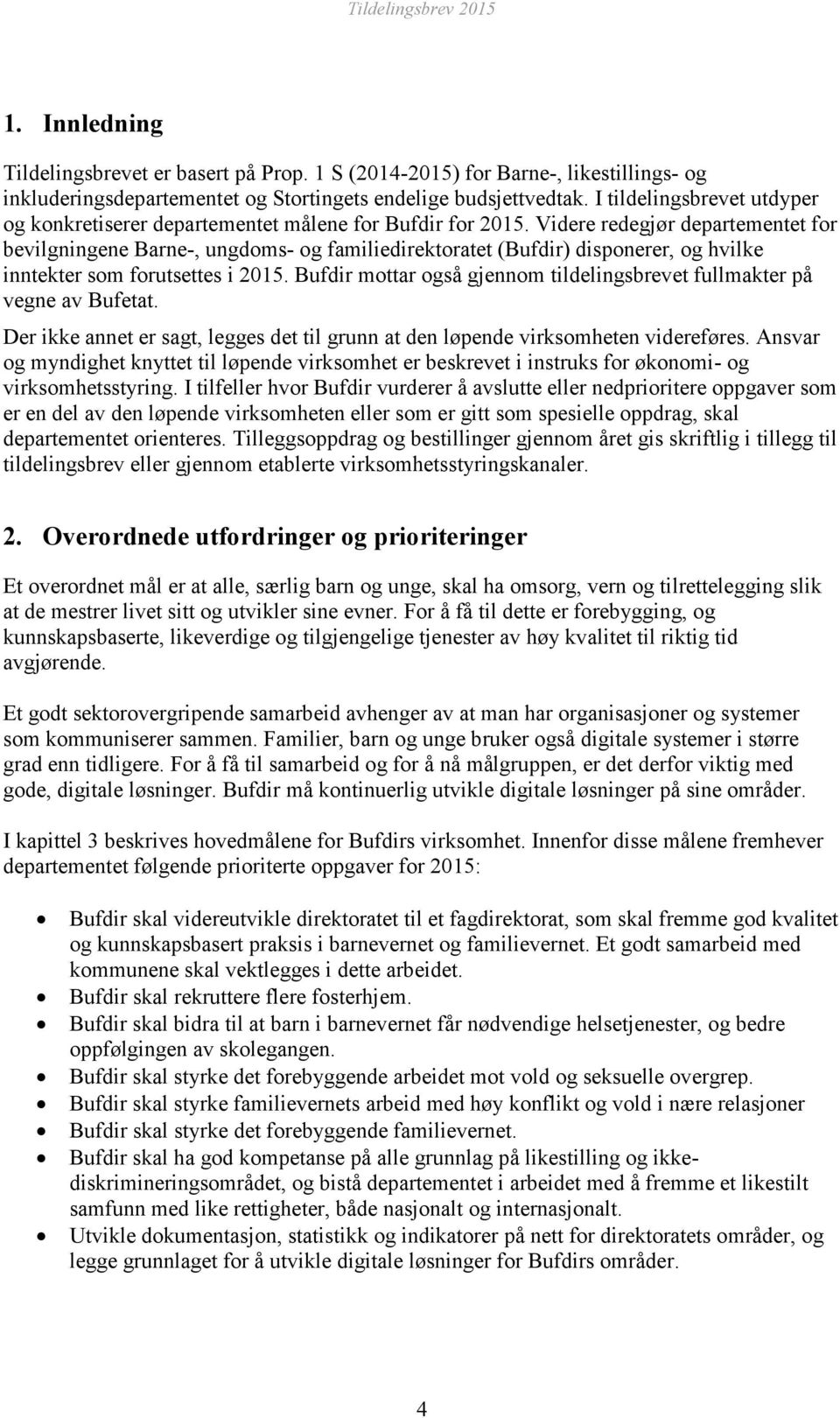 Videre redegjør departementet for bevilgningene Barne-, ungdoms- og familiedirektoratet (Bufdir) disponerer, og hvilke inntekter som forutsettes i 2015.