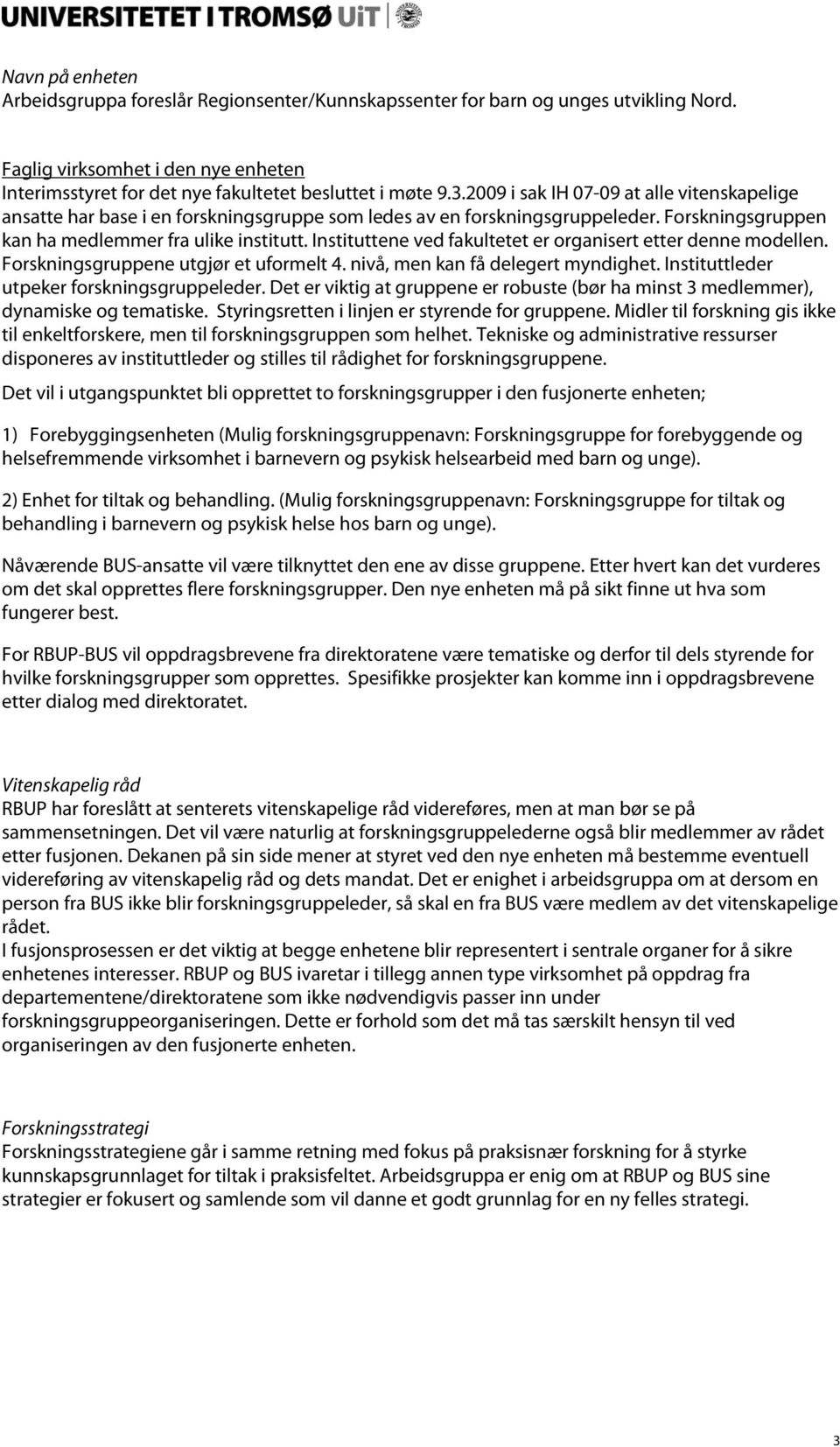 Instituttene ved fakultetet er organisert etter denne modellen. Forskningsgruppene utgjør et uformelt 4. nivå, men kan få delegert myndighet. Instituttleder utpeker forskningsgruppeleder.