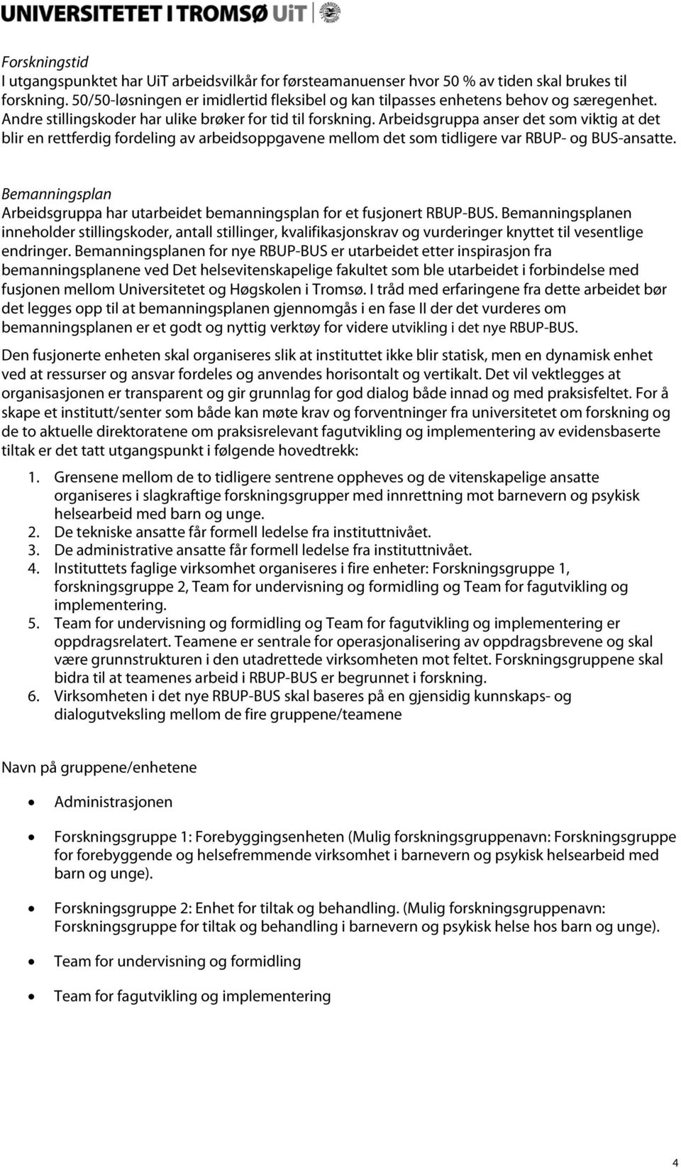 Arbeidsgruppa anser det som viktig at det blir en rettferdig fordeling av arbeidsoppgavene mellom det som tidligere var RBUP- og BUS-ansatte.