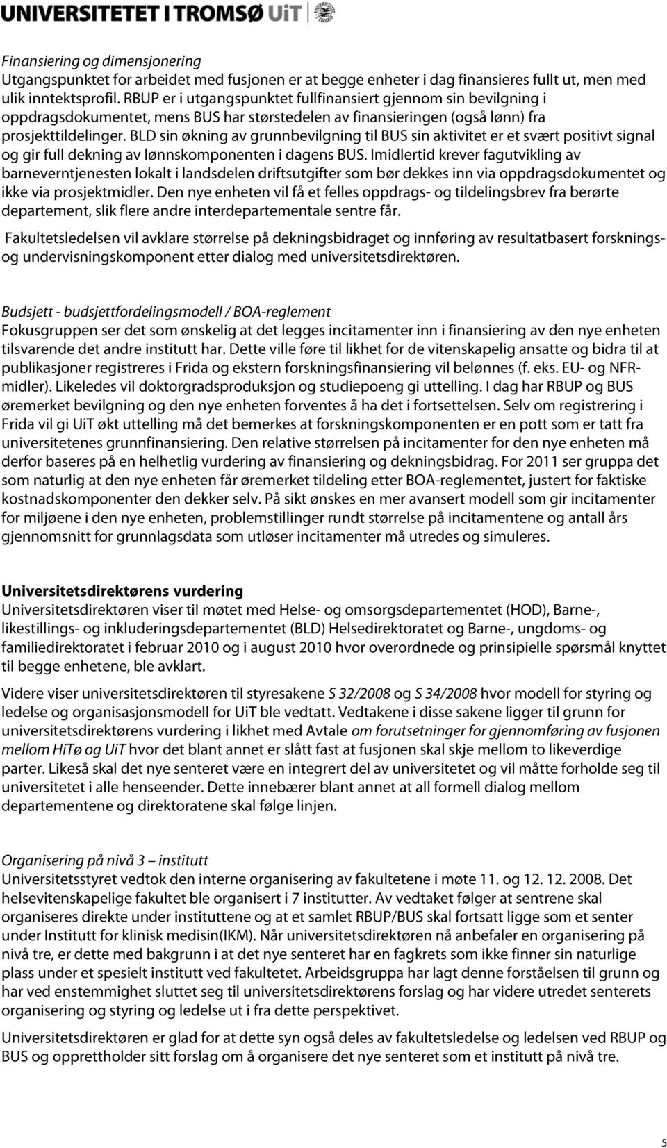 BLD sin økning av grunnbevilgning til BUS sin aktivitet er et svært positivt signal og gir full dekning av lønnskomponenten i dagens BUS.