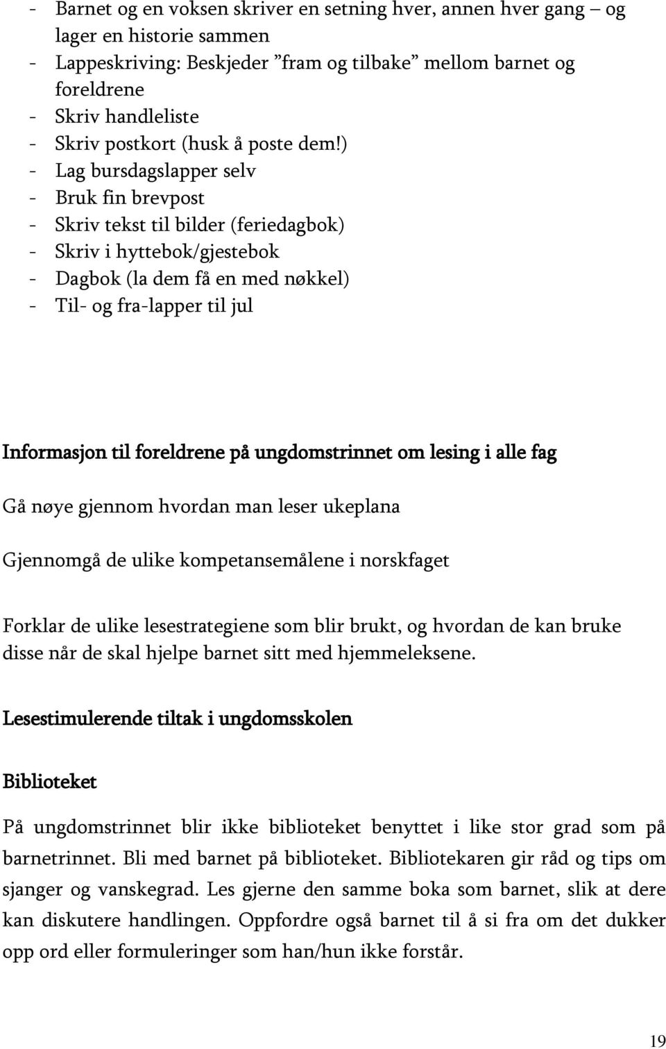 ) - Lag bursdagslapper selv - Bruk fin brevpost - Skriv tekst til bilder (feriedagbok) - Skriv i hyttebok/gjestebok - Dagbok (la dem få en med nøkkel) - Til- og fra-lapper til jul Informasjon til