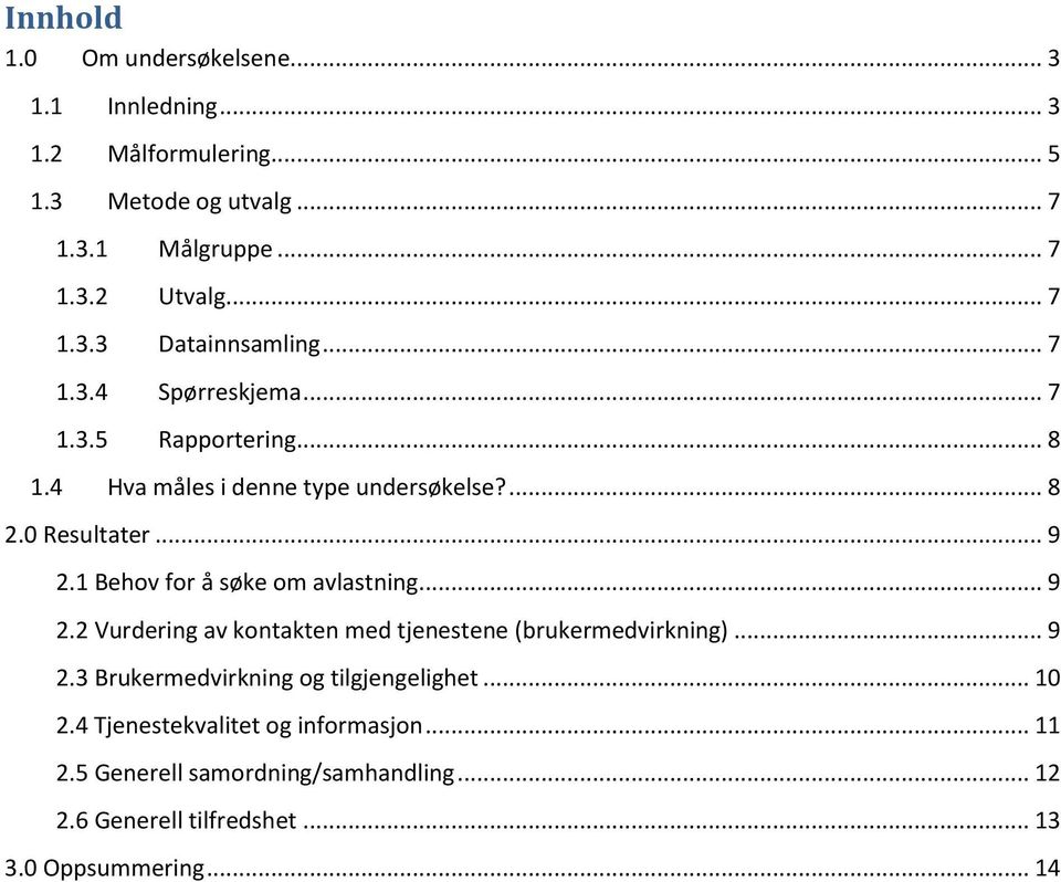 1 Behov for å søke om avlastning... 9 2.2 Vurdering av kontakten med tjenestene (brukermedvirkning)... 9 2.3 Brukermedvirkning og tilgjengelighet.